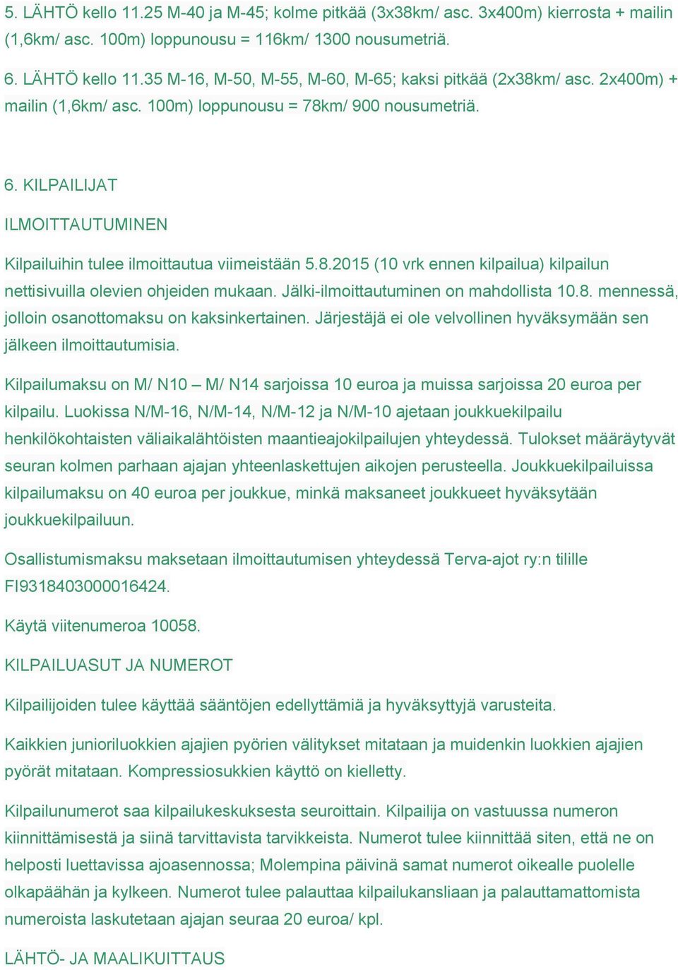 Jälki ilmoittautuminen on mahdollista 10.8. mennessä, jolloin osanottomaksu on kaksinkertainen. Järjestäjä ei ole velvollinen hyväksymään sen jälkeen ilmoittautumisia.