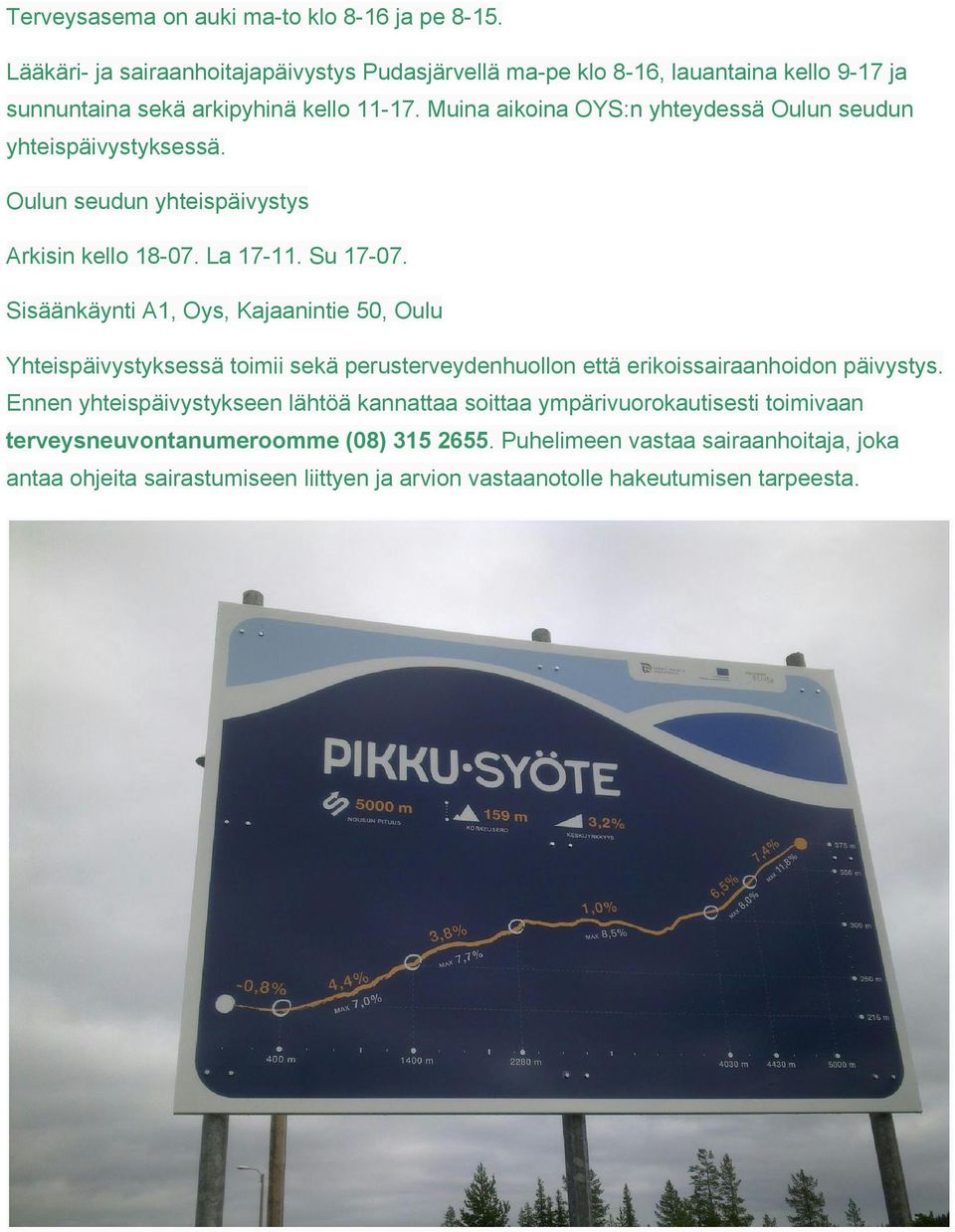 Muina aikoina OYS:n yhteydessä Oulun seudun yhteispäivystyksessä. Oulun seudun yhteispäivystys Arkisin kello 18 07. La 17 11. Su 17 07.