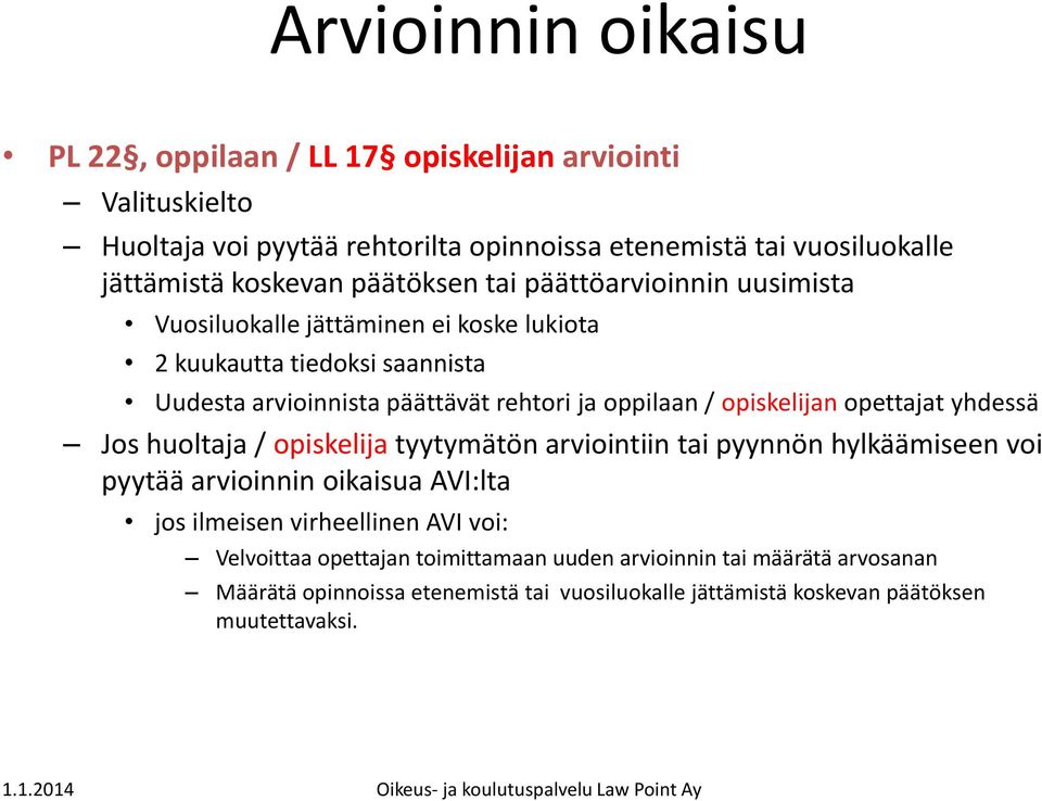 opiskelijan opettajat yhdessä Jos huoltaja / opiskelija tyytymätön arviointiin tai pyynnön hylkäämiseen voi pyytää arvioinnin oikaisua AVI:lta jos ilmeisen virheellinen