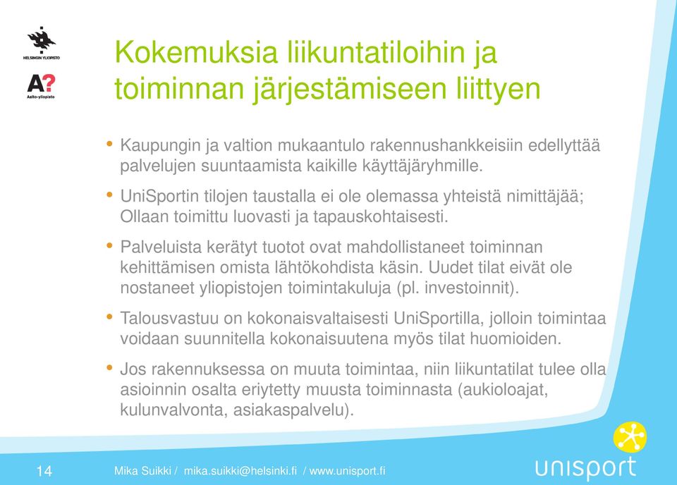 Palveluista kerätyt tuotot ovat mahdollistaneet toiminnan kehittämisen omista lähtökohdista käsin. Uudet tilat eivät ole nostaneet yliopistojen toimintakuluja (pl. investoinnit).