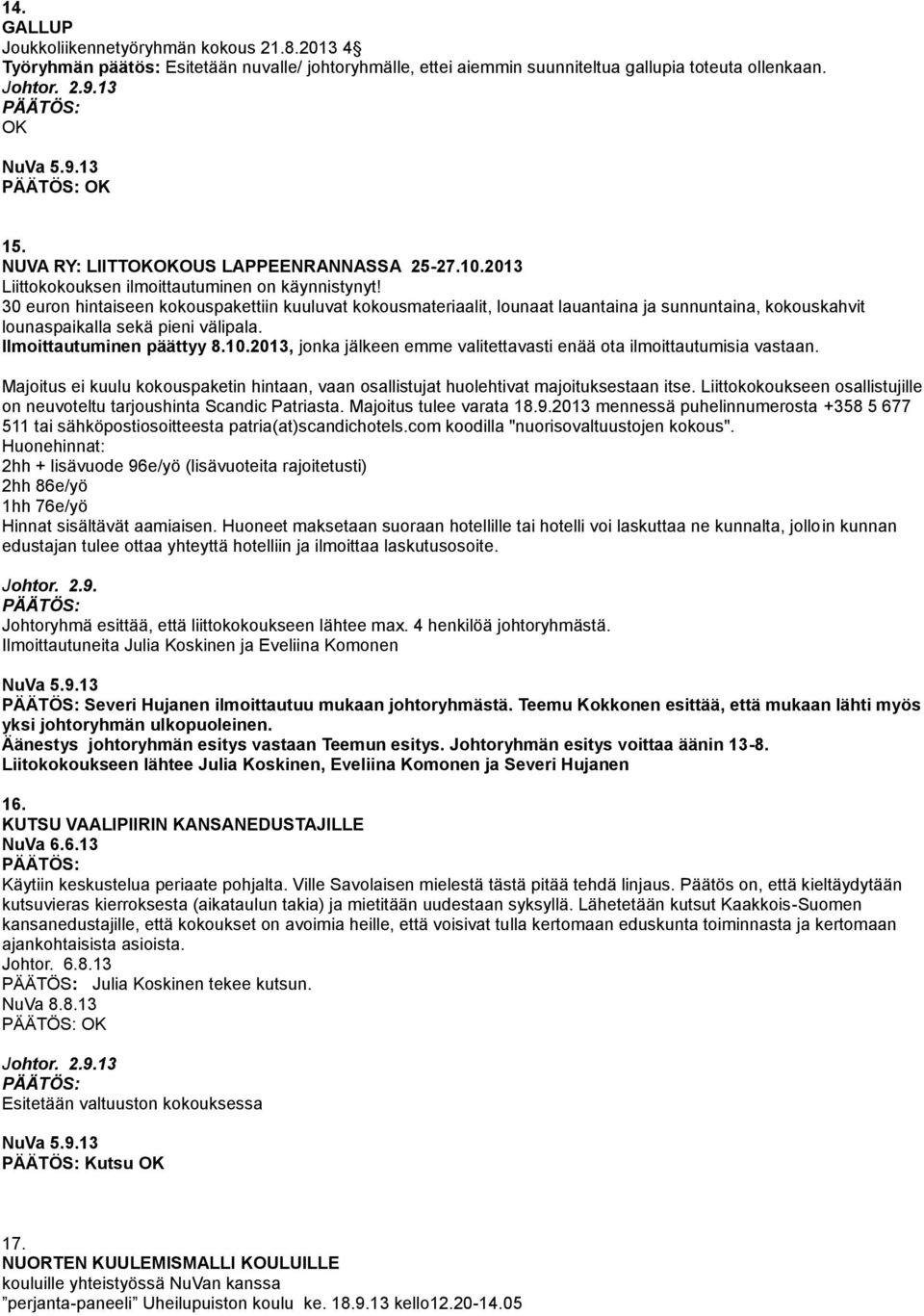 30 euron hintaiseen kokouspakettiin kuuluvat kokousmateriaalit, lounaat lauantaina ja sunnuntaina, kokouskahvit lounaspaikalla sekä pieni välipala. Ilmoittautuminen päättyy 8.10.