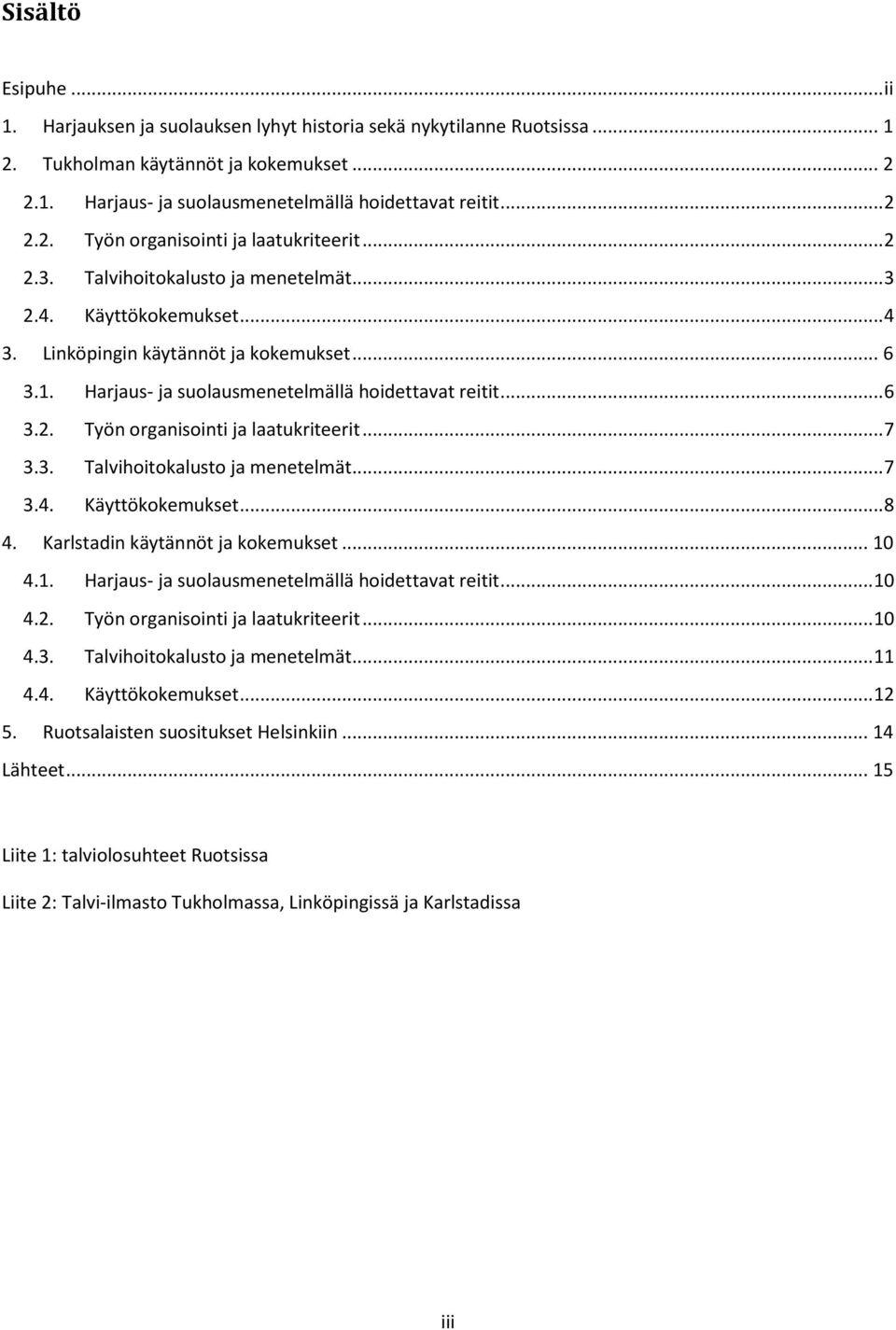 .. 7 3.3. Talvihoitokalusto ja menetelmät... 7 3.4. Käyttökokemukset... 8 4. Karlstadin käytännöt ja kokemukset... 10 4.1. Harjaus- ja suolausmenetelmällä hoidettavat reitit... 10 4.2.