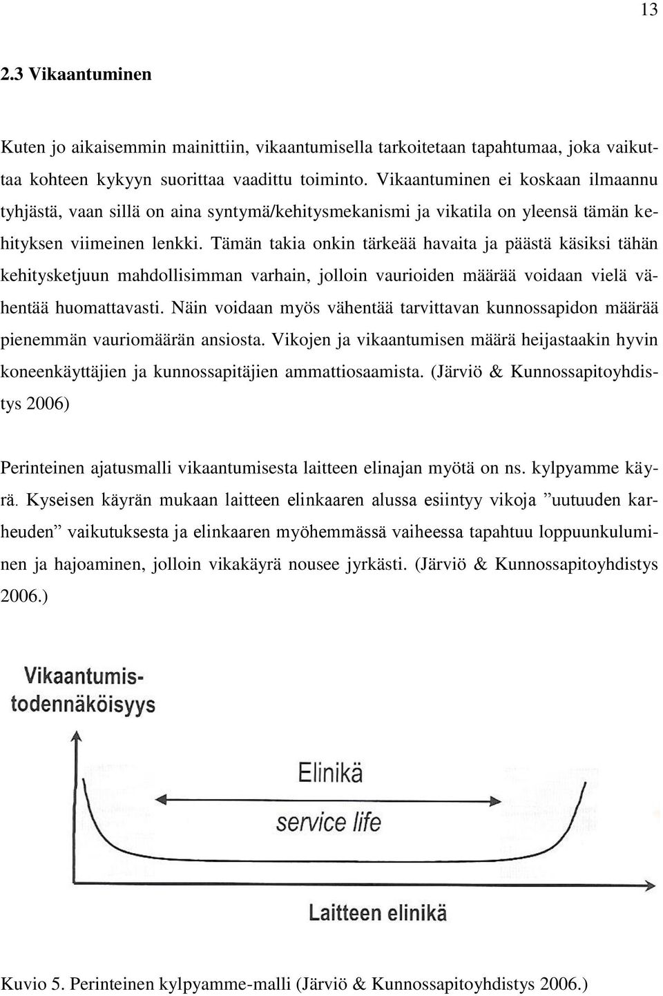 Tämän takia onkin tärkeää havaita ja päästä käsiksi tähän kehitysketjuun mahdollisimman varhain, jolloin vaurioiden määrää voidaan vielä vähentää huomattavasti.