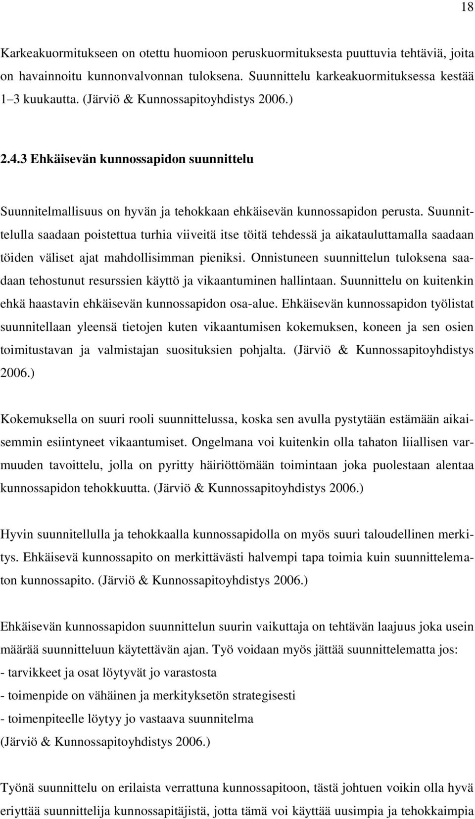 Suunnittelulla saadaan poistettua turhia viiveitä itse töitä tehdessä ja aikatauluttamalla saadaan töiden väliset ajat mahdollisimman pieniksi.