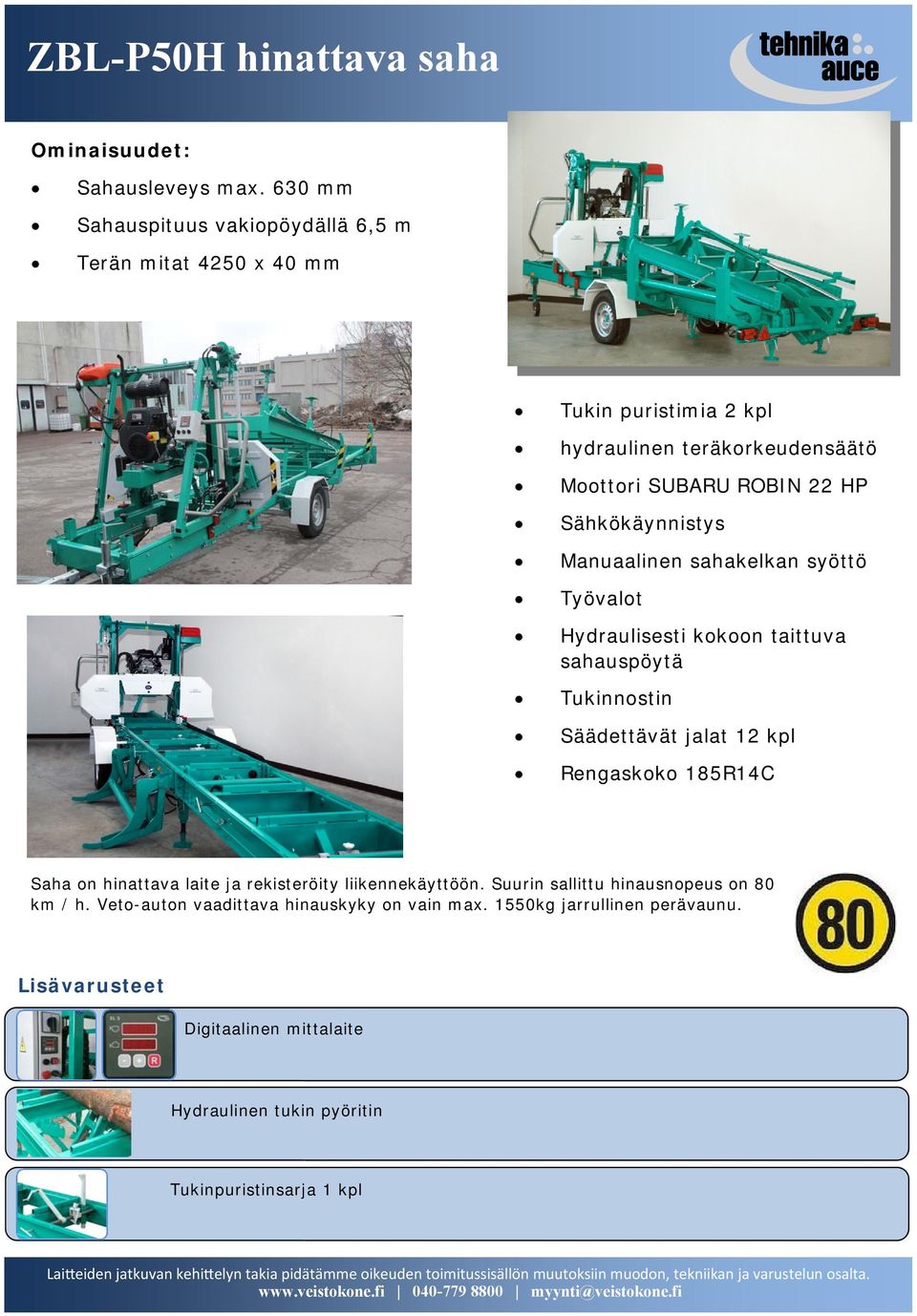 Sähkökäynnistys Manuaalinen sahakelkan syöttö Työvalot Hydraulisesti kokoon taittuva sahauspöytä Tukinnostin Säädettävät jalat 12 kpl Rengaskoko 185R14C