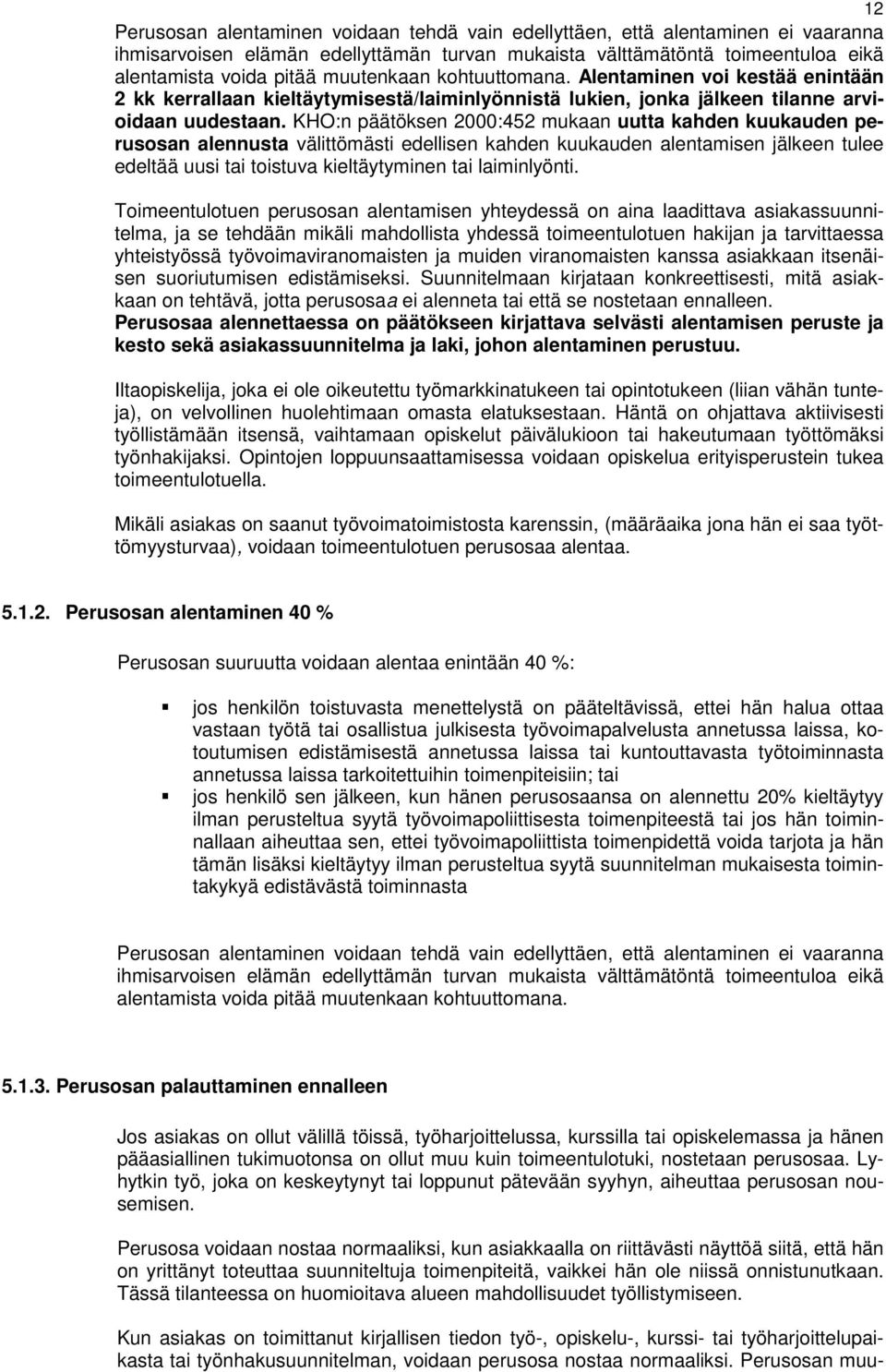 KHO:n päätöksen 2000:452 mukaan uutta kahden kuukauden perusosan alennusta välittömästi edellisen kahden kuukauden alentamisen jälkeen tulee edeltää uusi tai toistuva kieltäytyminen tai laiminlyönti.