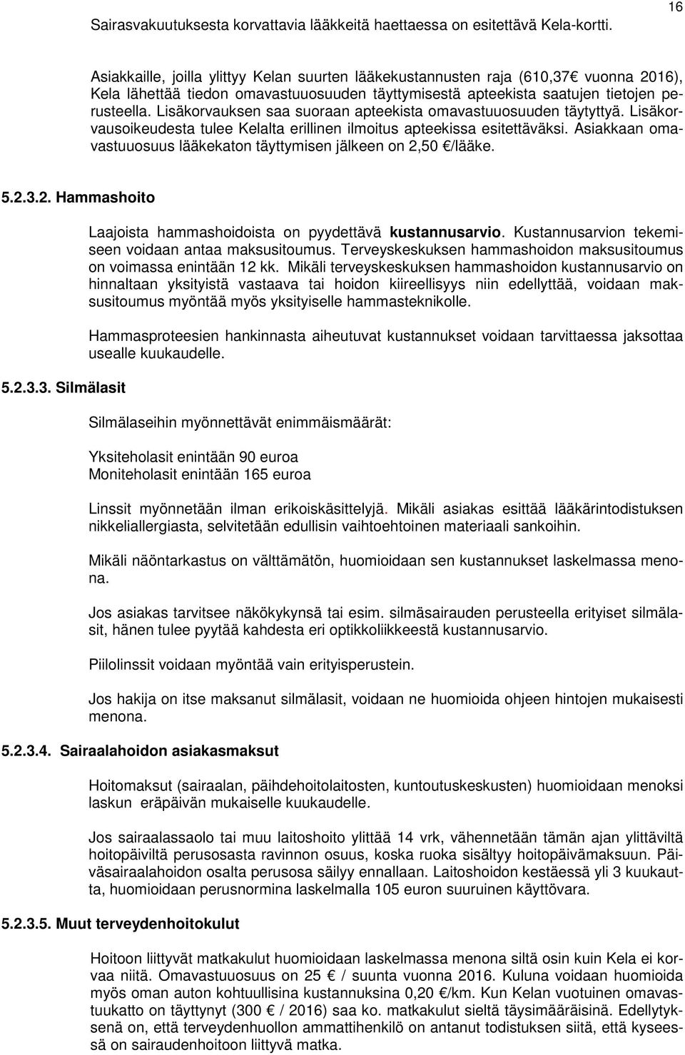 Lisäkorvauksen saa suoraan apteekista omavastuuosuuden täytyttyä. Lisäkorvausoikeudesta tulee Kelalta erillinen ilmoitus apteekissa esitettäväksi.