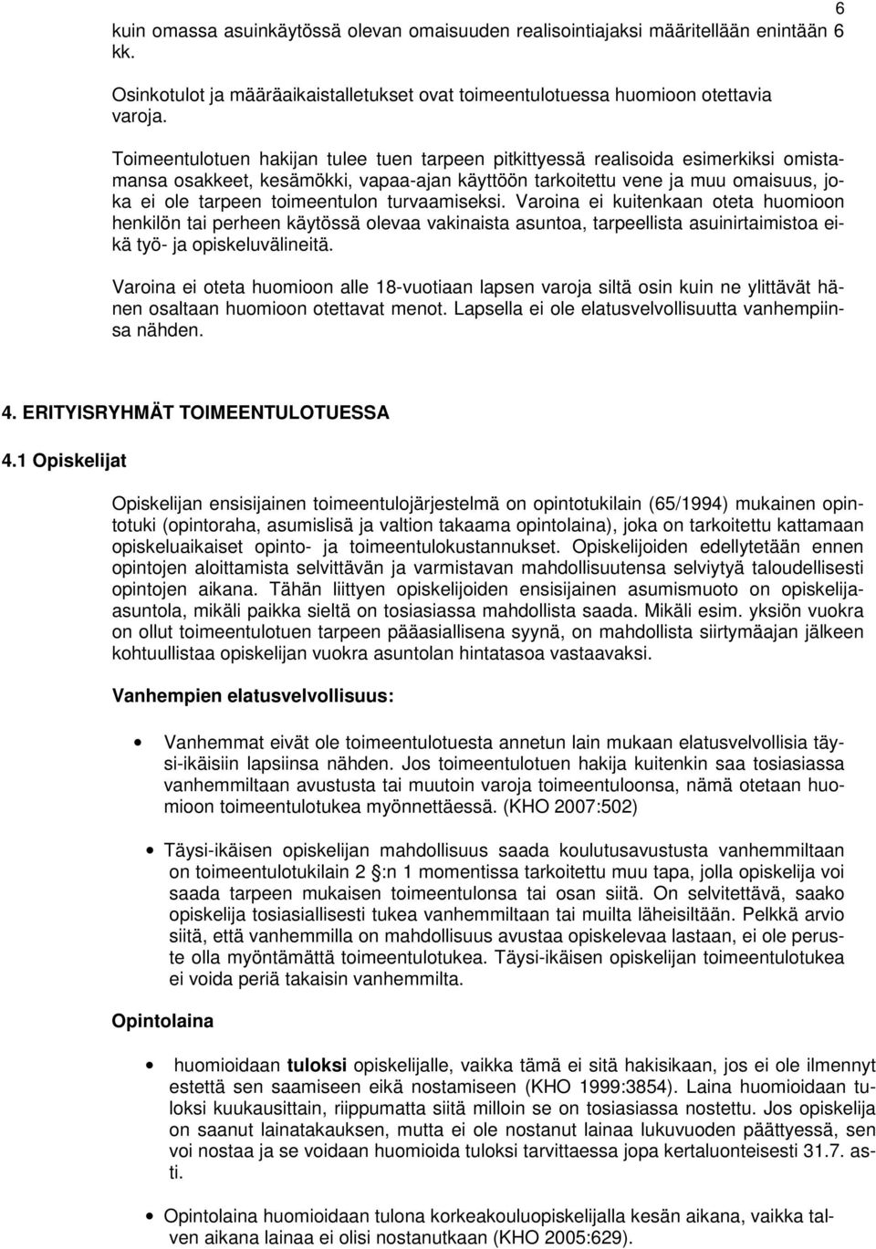 turvaamiseksi. Varoina ei kuitenkaan oteta huomioon henkilön tai perheen käytössä olevaa vakinaista asuntoa, tarpeellista asuinirtaimistoa eikä työ- ja opiskeluvälineitä.