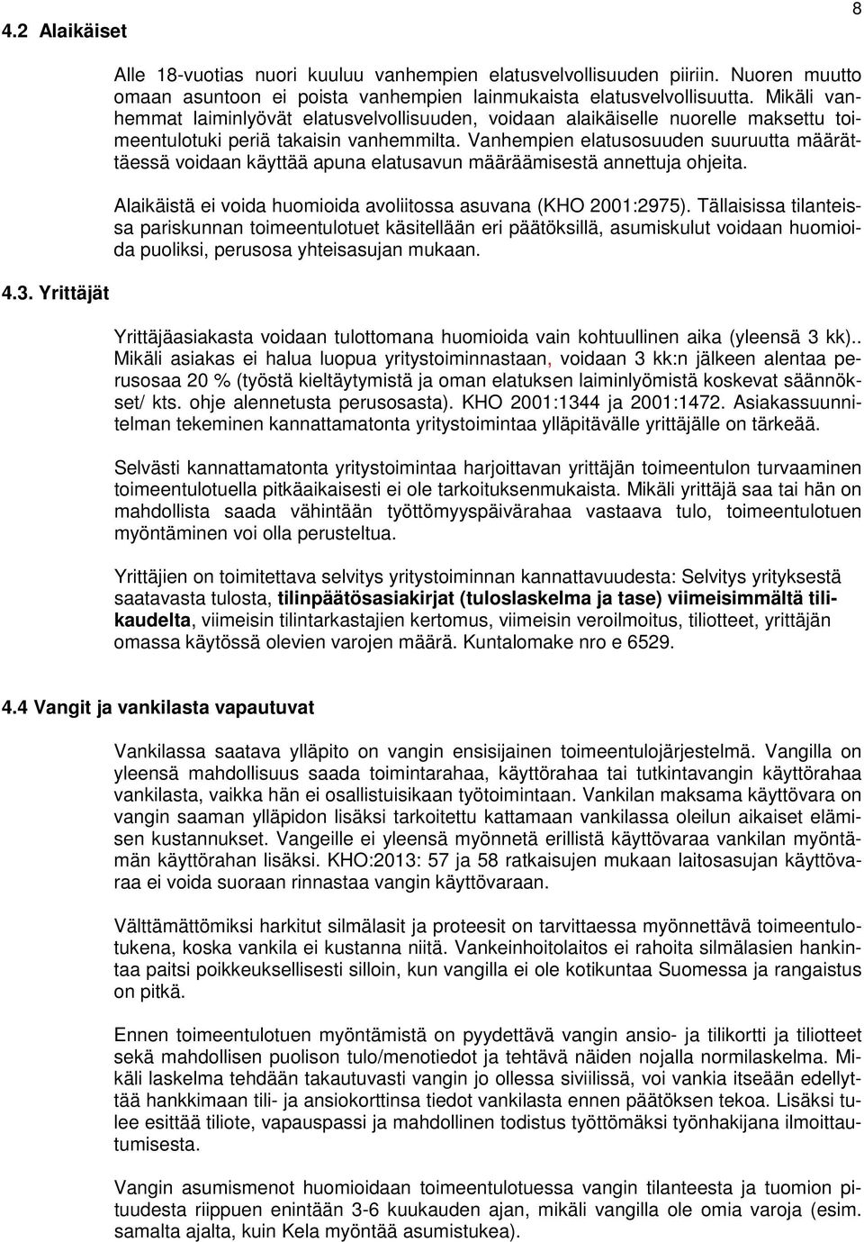 Vanhempien elatusosuuden suuruutta määrättäessä voidaan käyttää apuna elatusavun määräämisestä annettuja ohjeita. Alaikäistä ei voida huomioida avoliitossa asuvana (KHO 2001:2975).