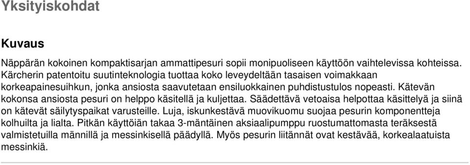 Kätevän kokonsa ansiosta pesuri on helppo käsitellä ja kuljettaa. Säädettävä vetoaisa helpottaa käsittelyä ja siinä on kätevät säilytyspaikat varusteille.
