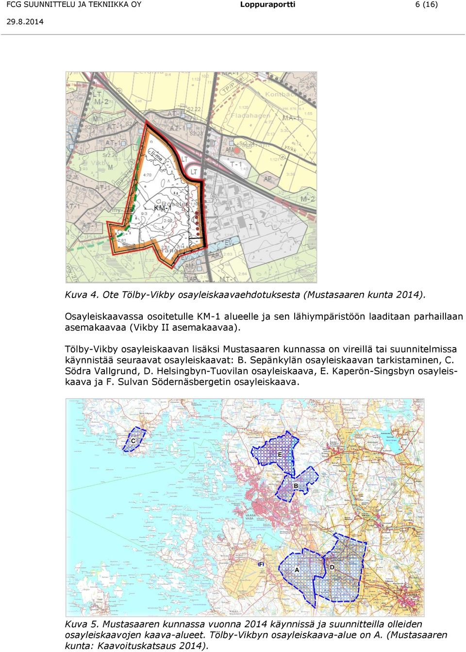 Tölby-Vikby osayleiskaavan lisäksi Mustasaaren kunnassa on vireillä tai suunnitelmissa käynnistää seuraavat osayleiskaavat: B. Sepänkylän osayleiskaavan tarkistaminen, C.