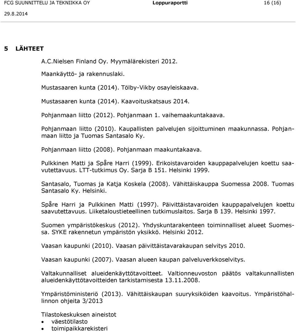Pohjanmaan liitto ja Tuomas Santasalo Ky. Pohjanmaan liitto (2008). Pohjanmaan maakuntakaava. Pulkkinen Matti ja Spåre Harri (1999). Erikoistavaroiden kauppapalvelujen koettu saavutettavuus.