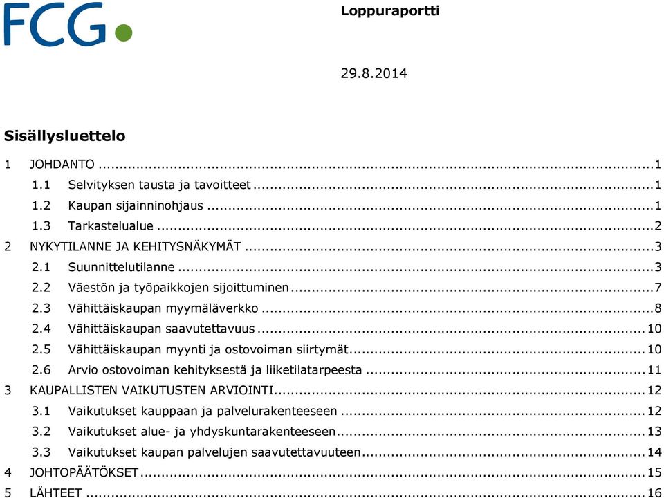 5 Vähittäiskaupan myynti ja ostovoiman siirtymät... 10 2.6 Arvio ostovoiman kehityksestä ja liiketilatarpeesta... 11 3 KAUPALLISTEN VAIKUTUSTEN ARVIOINTI... 12 3.