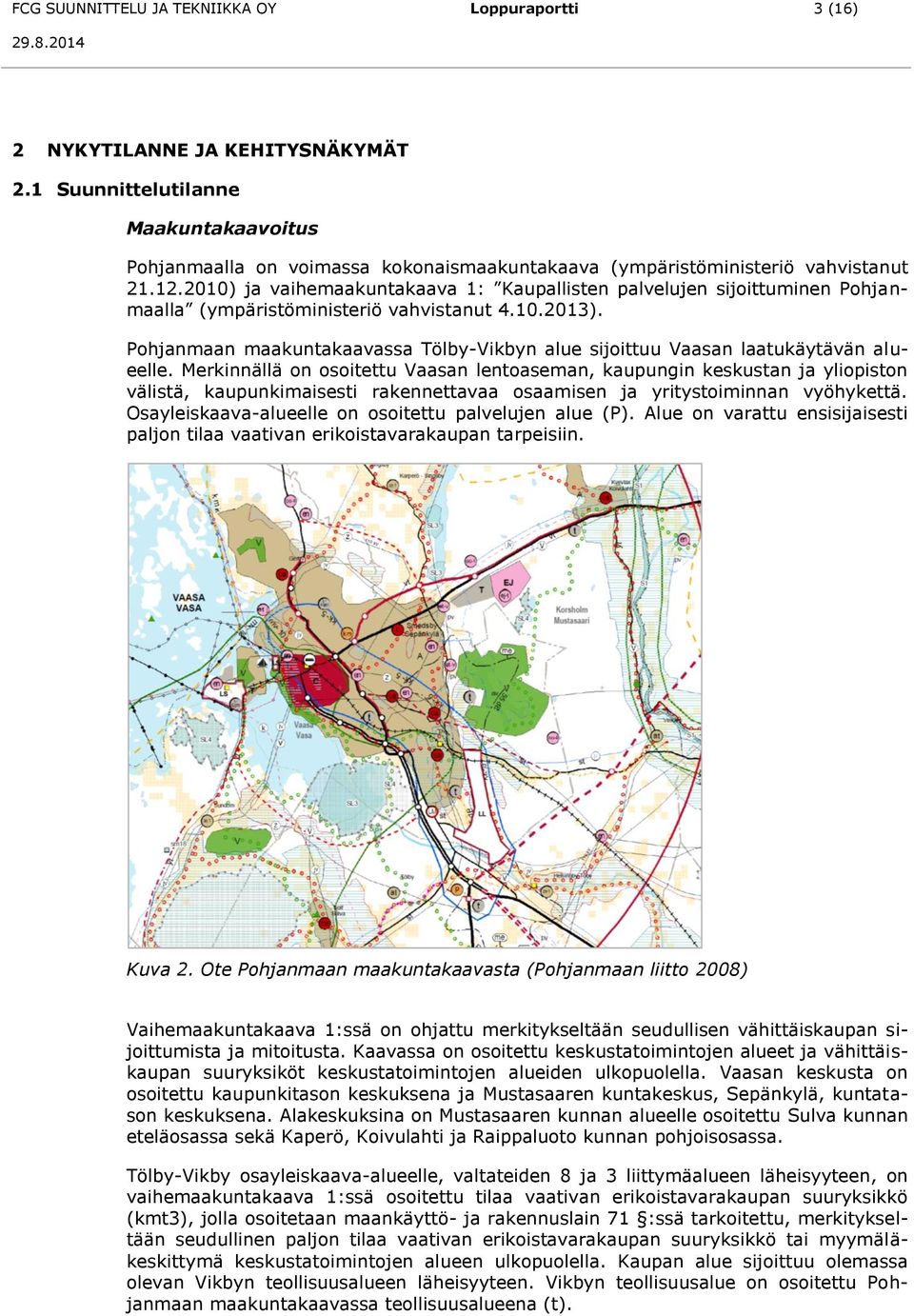 2010) ja vaihemaakuntakaava 1: Kaupallisten palvelujen sijoittuminen Pohjanmaalla (ympäristöministeriö vahvistanut 4.10.2013).