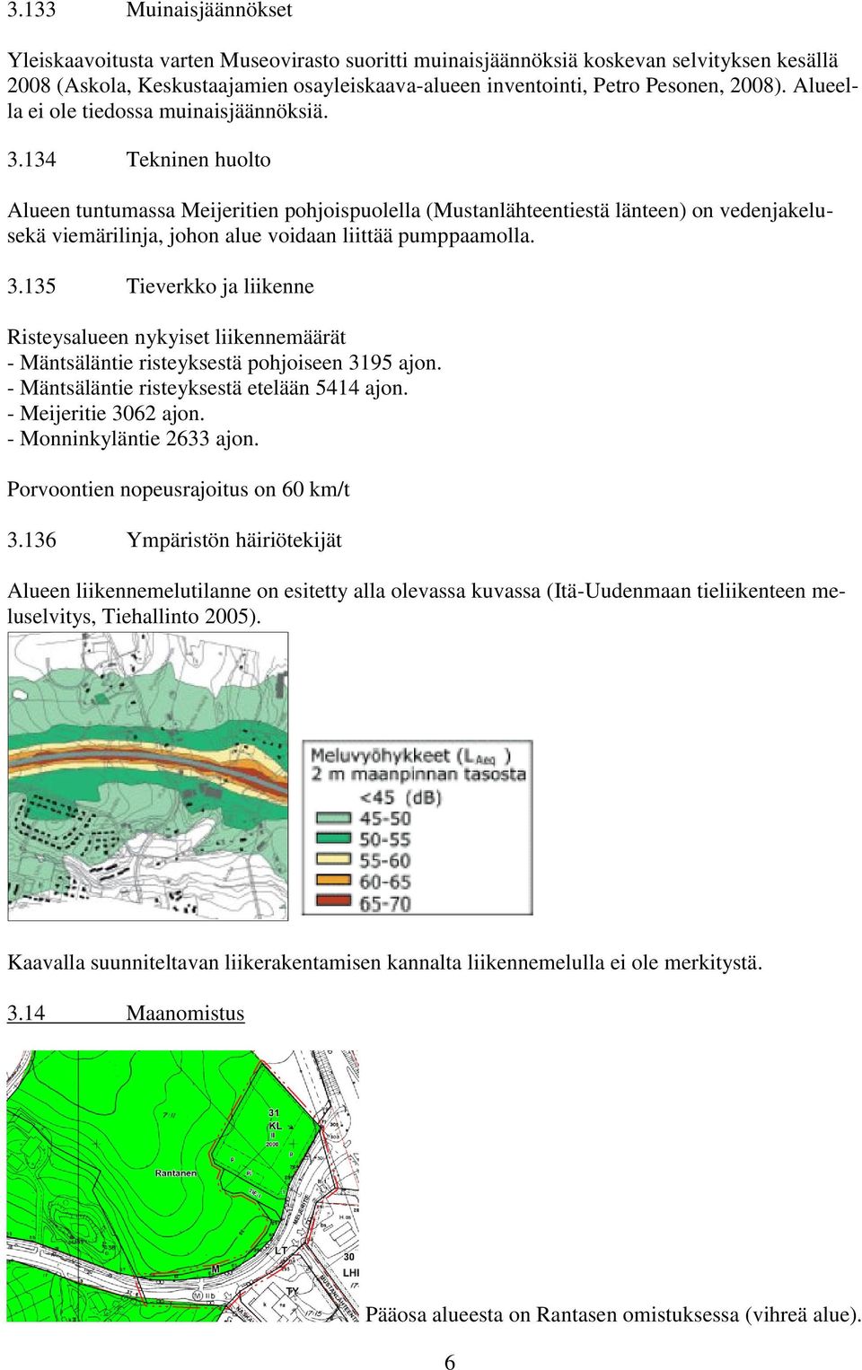 134 Tekninen huolto Alueen tuntumassa Meijeritien pohjoispuolella (Mustanlähteentiestä länteen) on vedenjakelusekä viemärilinja, johon alue voidaan liittää pumppaamolla. 3.