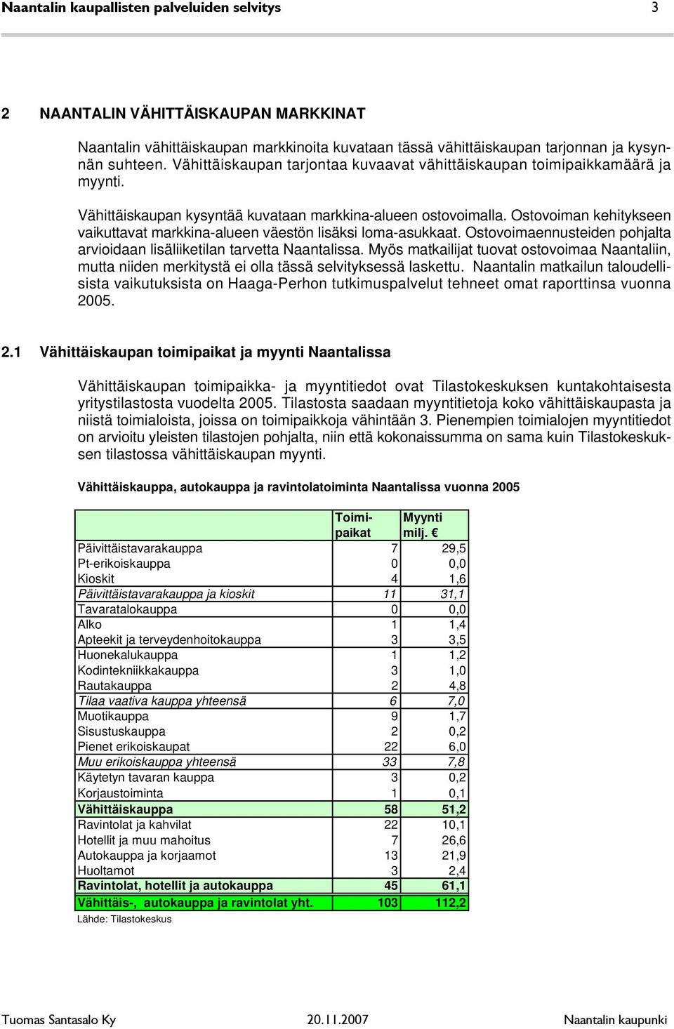 Ostovoiman kehitykseen vaikuttavat markkina-alueen väestön lisäksi loma-asukkaat. Ostovoimaennusteiden pohjalta arvioidaan lisäliiketilan tarvetta Naantalissa.