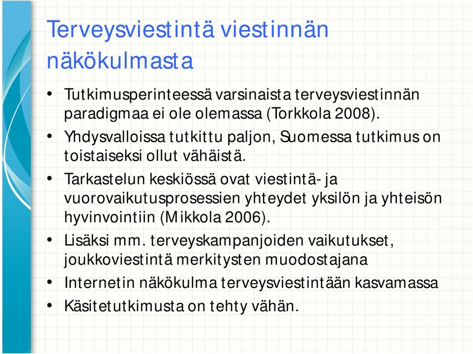 Tarkastelun keskiössä ovat viestintä- ja vuorovaikutusprosessien yhteydet yksilön ja yhteisön hyvinvointiin (Mikkola 2006).