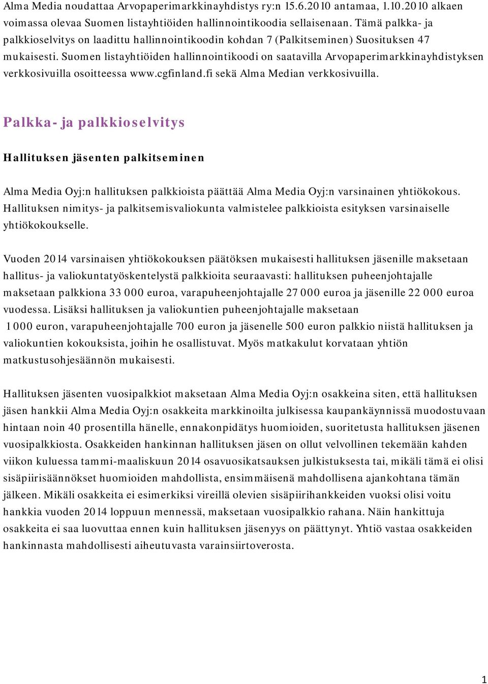 Suomen listayhtiöiden hallinnointikoodi on saatavilla Arvopaperimarkkinayhdistyksen verkkosivuilla osoitteessa www.cgfinland.fi sekä Alma Median verkkosivuilla.