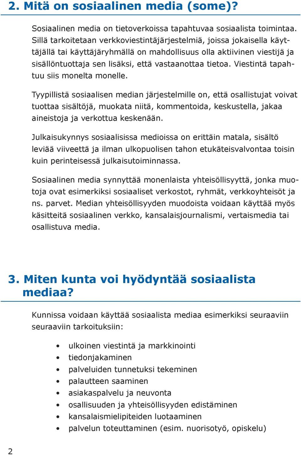 Viestintä tapahtuu siis monelta monelle.