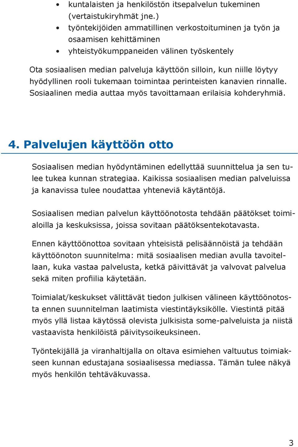 hyödyllinen rooli tukemaan toimintaa perinteisten kanavien rinnalle. Sosiaalinen media auttaa myös tavoittamaan erilaisia kohderyhmiä. 4.