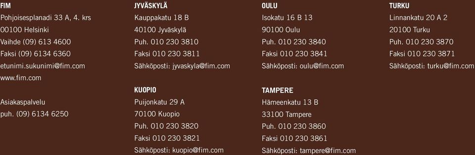 010 230 3820 Faksi 010 230 3821 Sähköposti: kuopio@fim.com OULU Isokatu 16 B 13 90100 Oulu Puh. 010 230 3840 Faksi 010 230 3841 Sähköposti: oulu@fim.