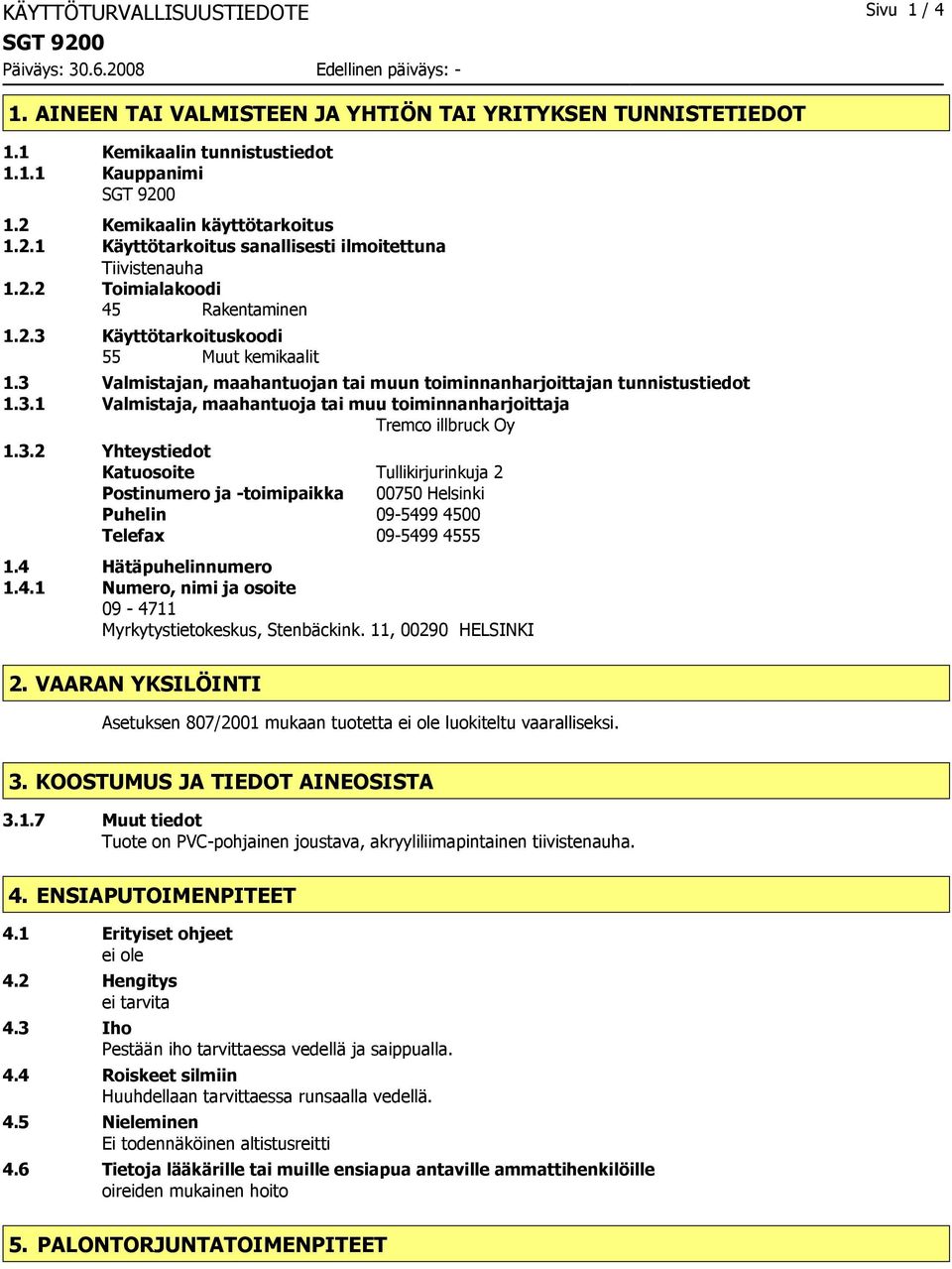 3 Valmistajan, maahantuojan tai muun toiminnanharjoittajan tunnistustiedot 1.3.1 Valmistaja, maahantuoja tai muu toiminnanharjoittaja Tremco illbruck Oy 1.3.2 Yhteystiedot Katuosoite Tullikirjurinkuja 2 Postinumero ja -toimipaikka 00750 Helsinki Puhelin 09-5499 4500 Telefax 09-5499 4555 1.