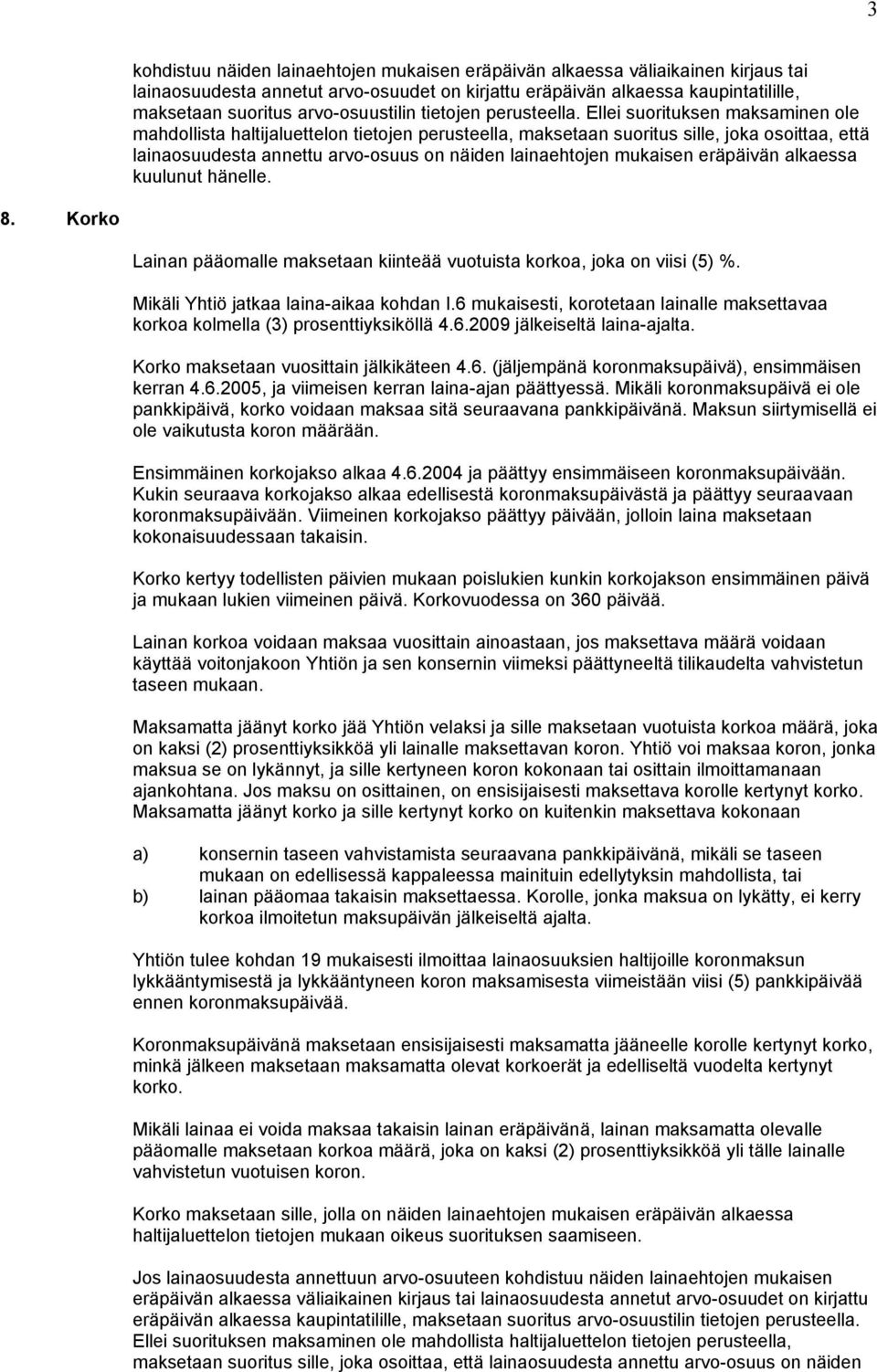 Ellei suorituksen maksaminen ole mahdollista haltijaluettelon tietojen perusteella, maksetaan suoritus sille, joka osoittaa, että lainaosuudesta annettu arvo-osuus on näiden lainaehtojen mukaisen