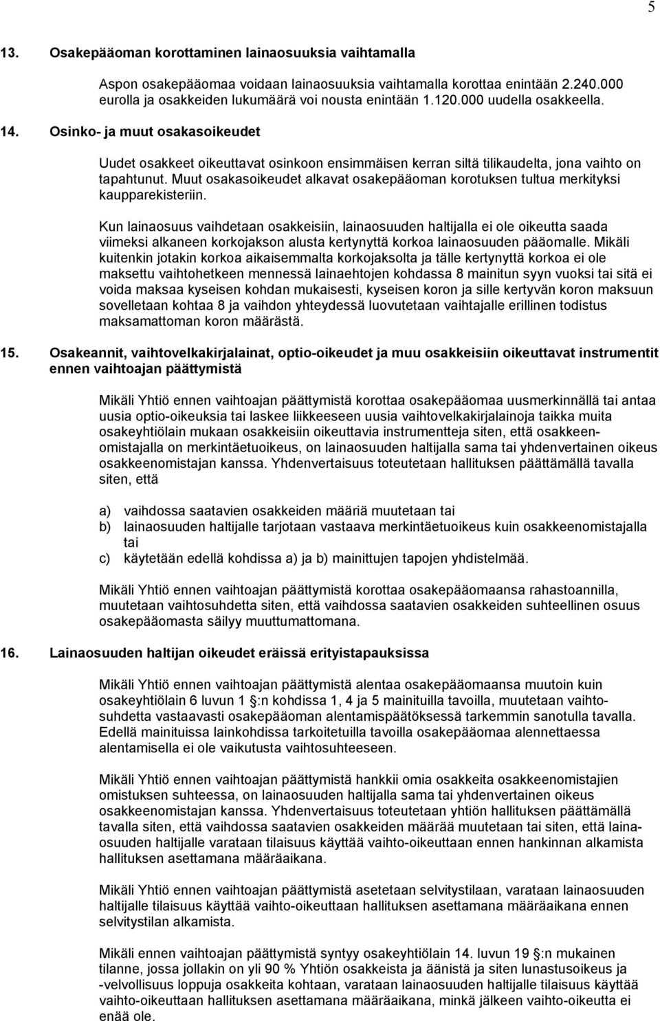 Muut osakasoikeudet alkavat osakepääoman korotuksen tultua merkityksi kaupparekisteriin.