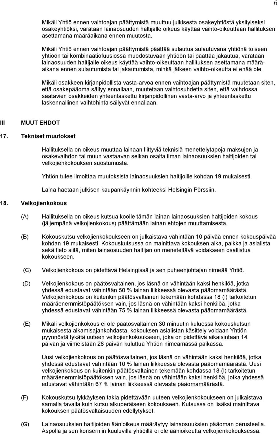 Mikäli Yhtiö ennen vaihtoajan päättymistä päättää sulautua sulautuvana yhtiönä toiseen yhtiöön tai kombinaatiofuusiossa muodostuvaan yhtiöön tai päättää jakautua, varataan lainaosuuden haltijalle