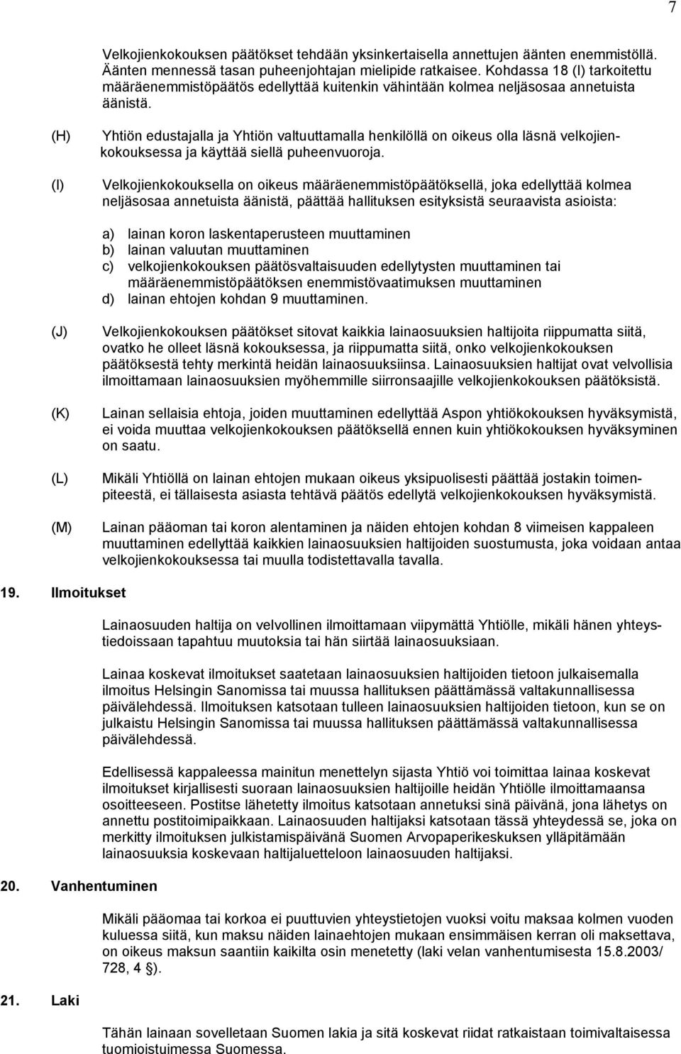 (H) (I) Yhtiön edustajalla ja Yhtiön valtuuttamalla henkilöllä on oikeus olla läsnä velkojienkokouksessa ja käyttää siellä puheenvuoroja.