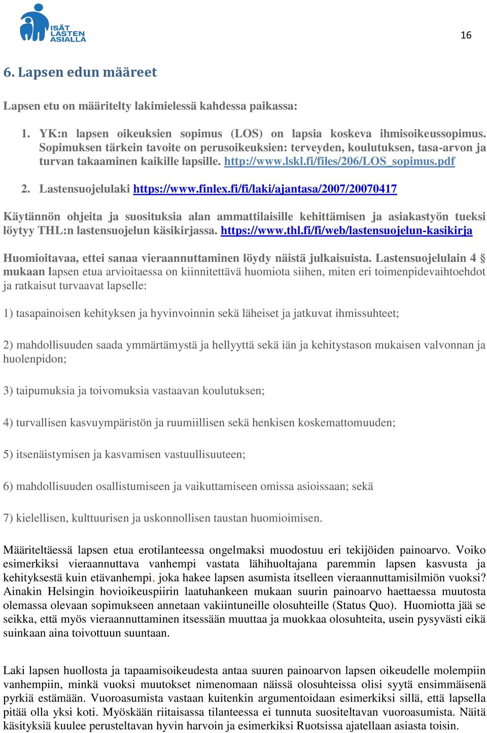 finlex.fi/fi/laki/ajantasa/2007/20070417 Käytännön ohjeita ja suosituksia alan ammattilaisille kehittämisen ja asiakastyön tueksi löytyy THL:n lastensuojelun käsikirjassa. https://www.thl.