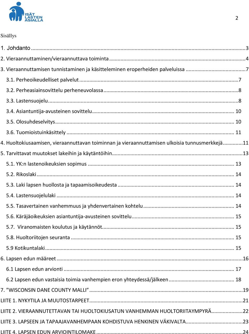 Huoltokiusaamisen, vieraannuttavan toiminnan ja vieraannuttamisen ulkoisia tunnusmerkkejä... 11 5. Tarvittavat muutokset lakeihin ja käytäntöihin... 13 5.1. YK:n lastenoikeuksien sopimus... 13 5.2.