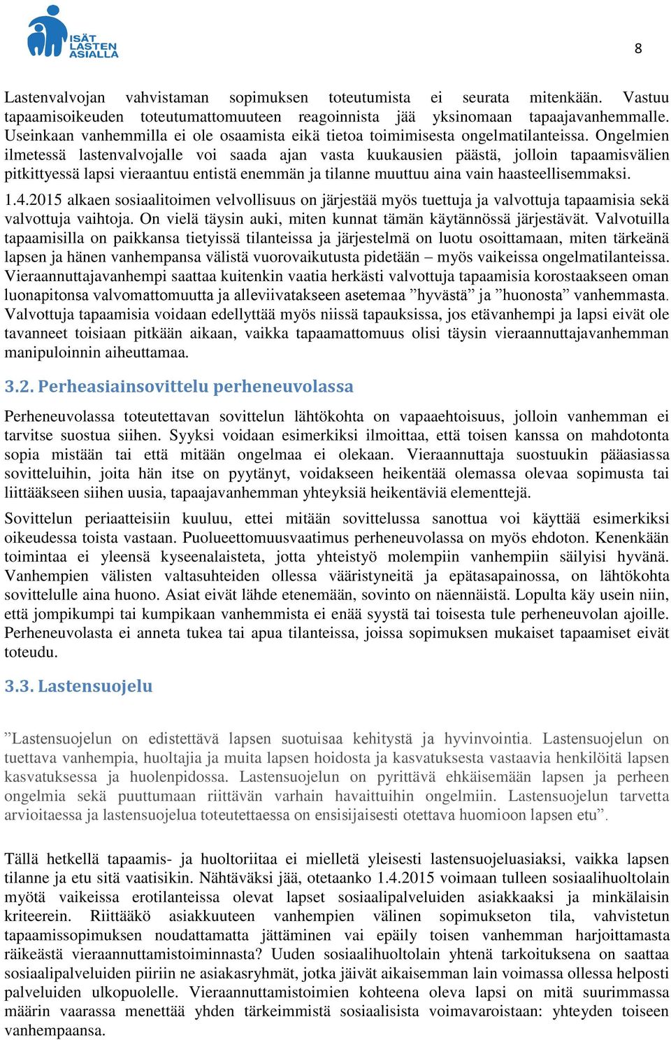 Ongelmien ilmetessä lastenvalvojalle voi saada ajan vasta kuukausien päästä, jolloin tapaamisvälien pitkittyessä lapsi vieraantuu entistä enemmän ja tilanne muuttuu aina vain haasteellisemmaksi. 1.4.