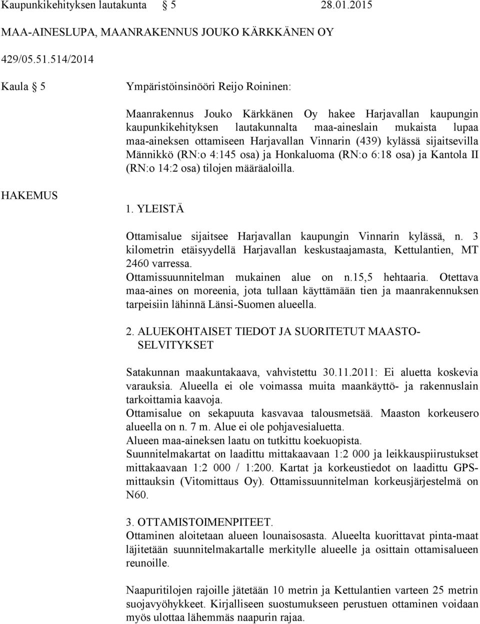 Harjavallan Vinnarin (439) kylässä sijaitsevilla Männikkö (RN:o 4:145 osa) ja Honkaluoma (RN:o 6:18 osa) ja Kantola II (RN:o 14:2 osa) tilojen määräaloilla. HAKEMUS 1.