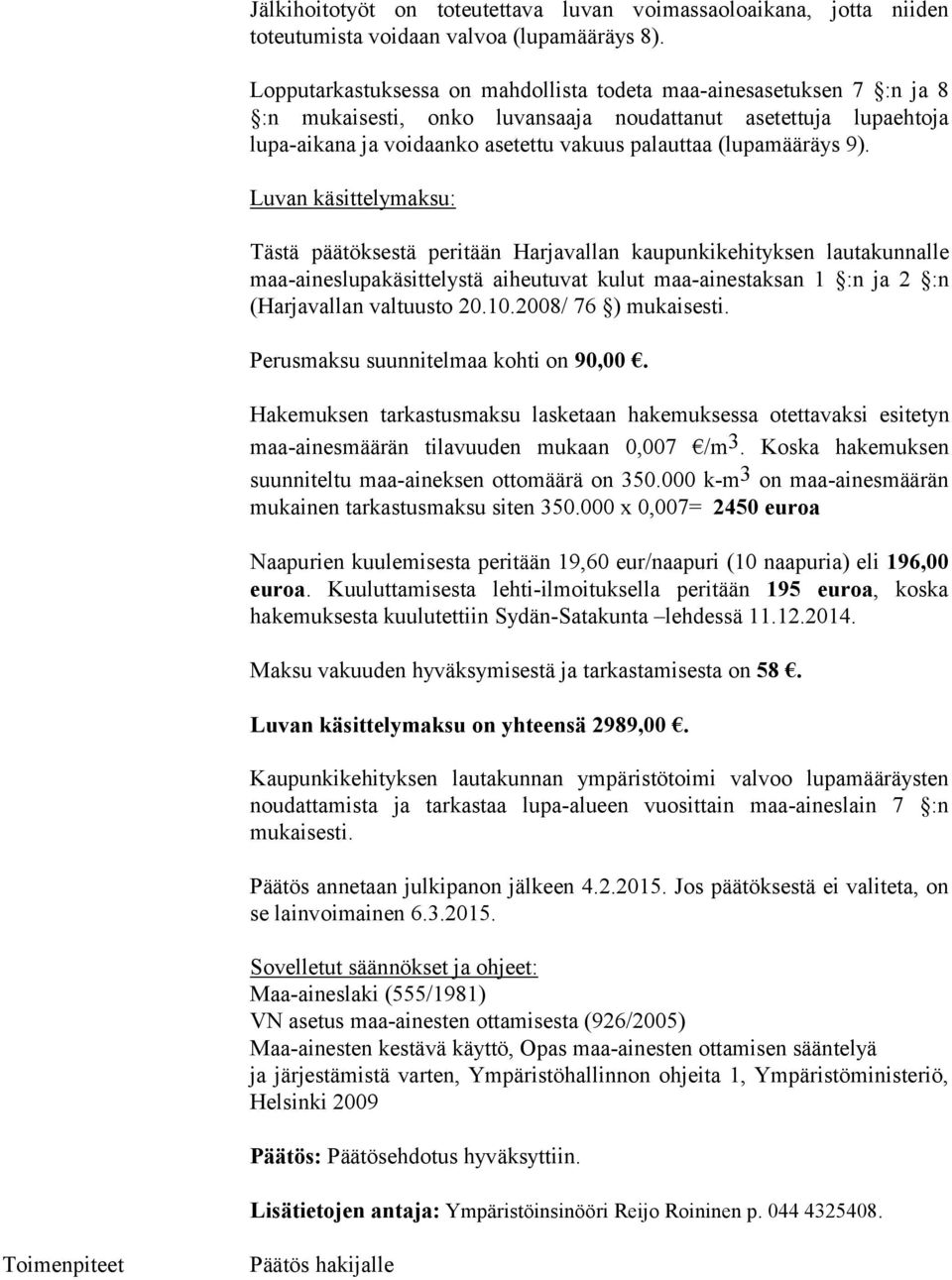 9). Luvan käsittelymaksu: Tästä päätöksestä peritään Harjavallan kaupunkikehityksen lautakunnalle maa-aineslupakäsittelystä aiheutuvat kulut maa-ainestaksan 1 :n ja 2 :n (Harjavallan valtuusto 20.10.