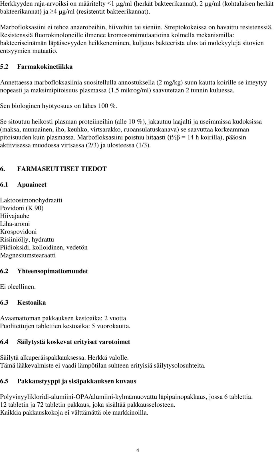 Resistenssiä fluorokinoloneille ilmenee kromosomimutaatioina kolmella mekanismilla: bakteeriseinämän läpäisevyyden heikkeneminen, kuljetus bakteerista ulos tai molekyylejä sitovien entsyymien