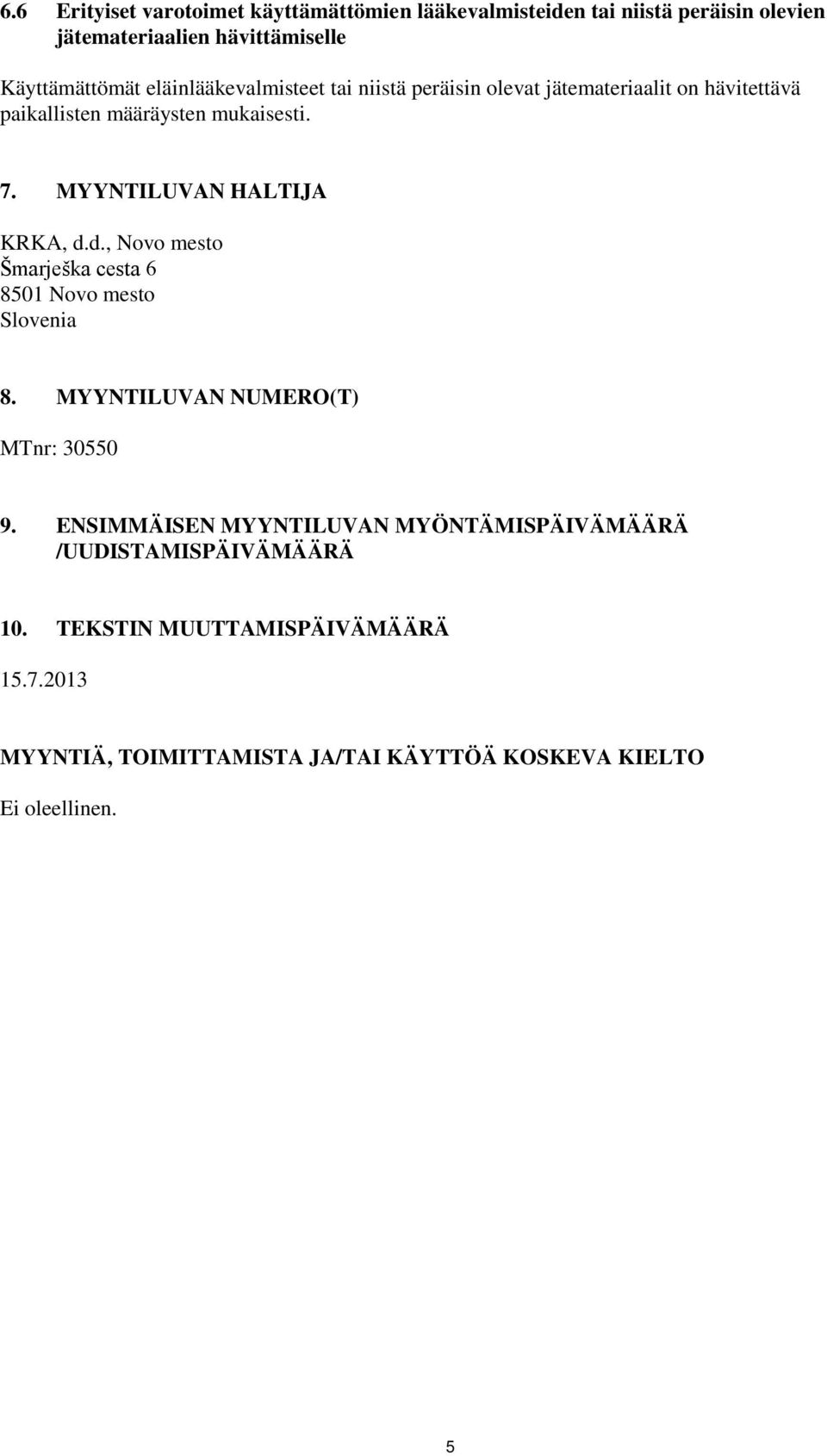 MYYNTILUVAN HALTIJA KRKA, d.d., Novo mesto Šmarješka cesta 6 8501 Novo mesto Slovenia 8. MYYNTILUVAN NUMERO(T) MTnr: 30550 9.