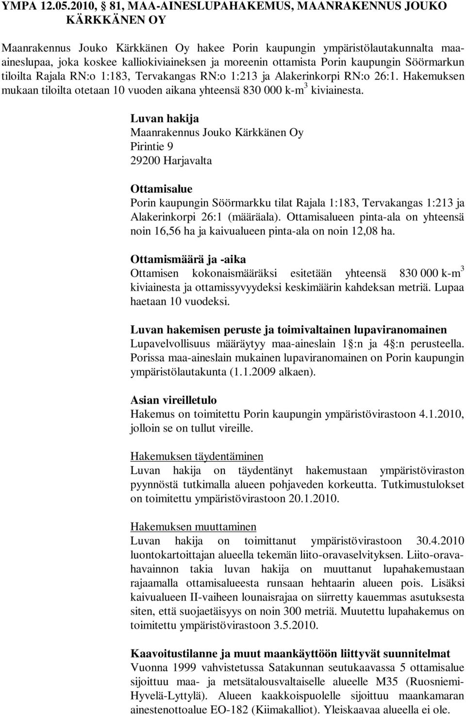ottamista Porin kaupungin Söörmarkun tiloilta Rajala RN:o 1:183, Tervakangas RN:o 1:213 ja Alakerinkorpi RN:o 26:1.