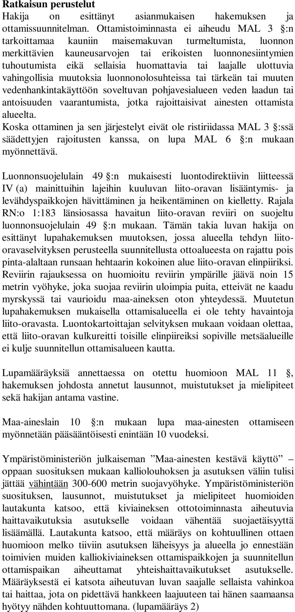 tai laajalle ulottuvia vahingollisia muutoksia luonnonolosuhteissa tai tärkeän tai muuten vedenhankintakäyttöön soveltuvan pohjavesialueen veden laadun tai antoisuuden vaarantumista, jotka