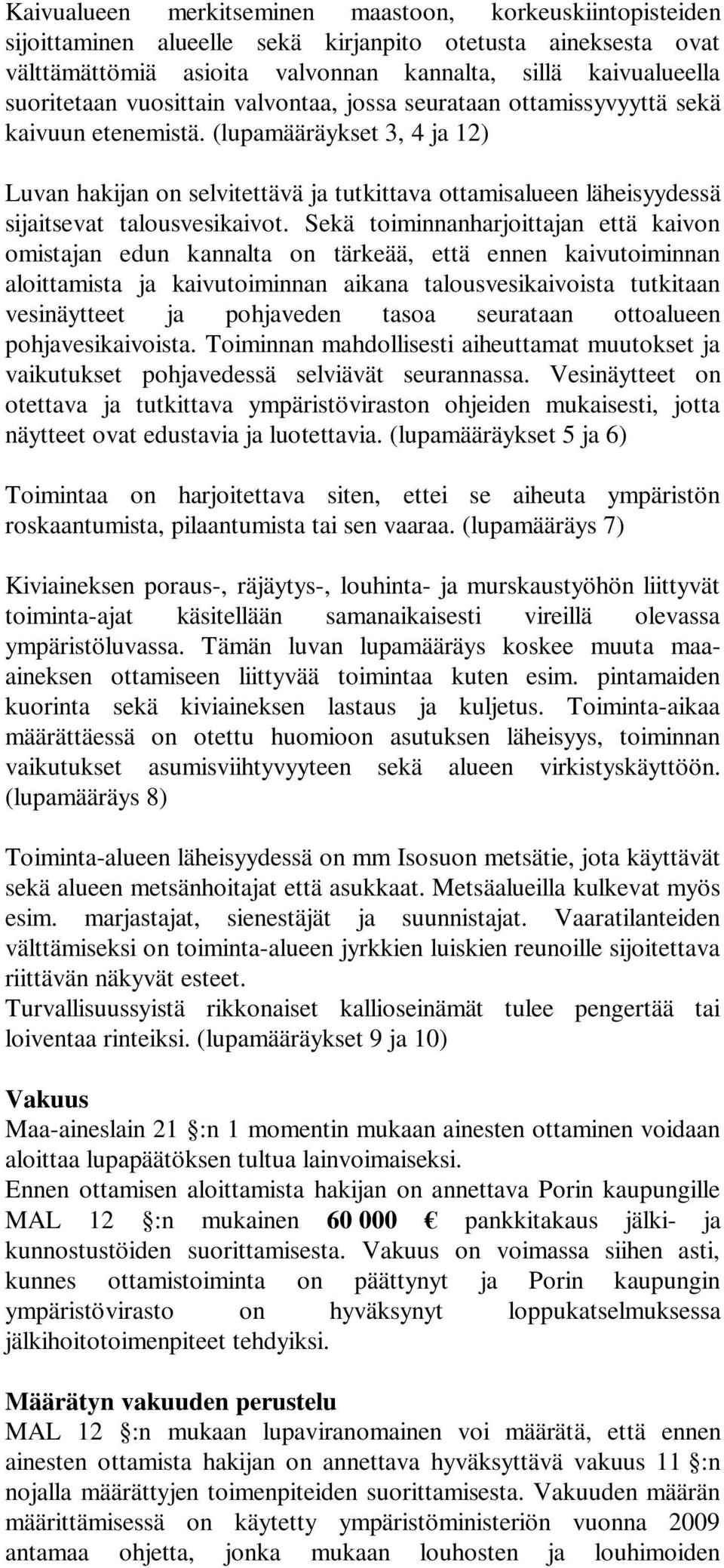 (lupamääräykset 3, 4 ja 12) Luvan hakijan on selvitettävä ja tutkittava ottamisalueen läheisyydessä sijaitsevat talousvesikaivot.