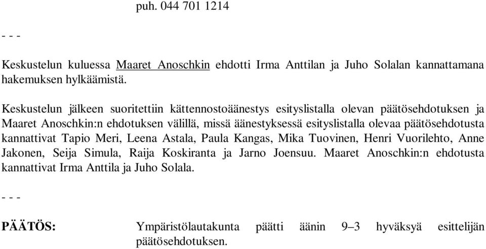 esityslistalla olevaa päätösehdotusta kannattivat Tapio Meri, Leena Astala, Paula Kangas, Mika Tuovinen, Henri Vuorilehto, Anne Jakonen, Seija Simula, Raija