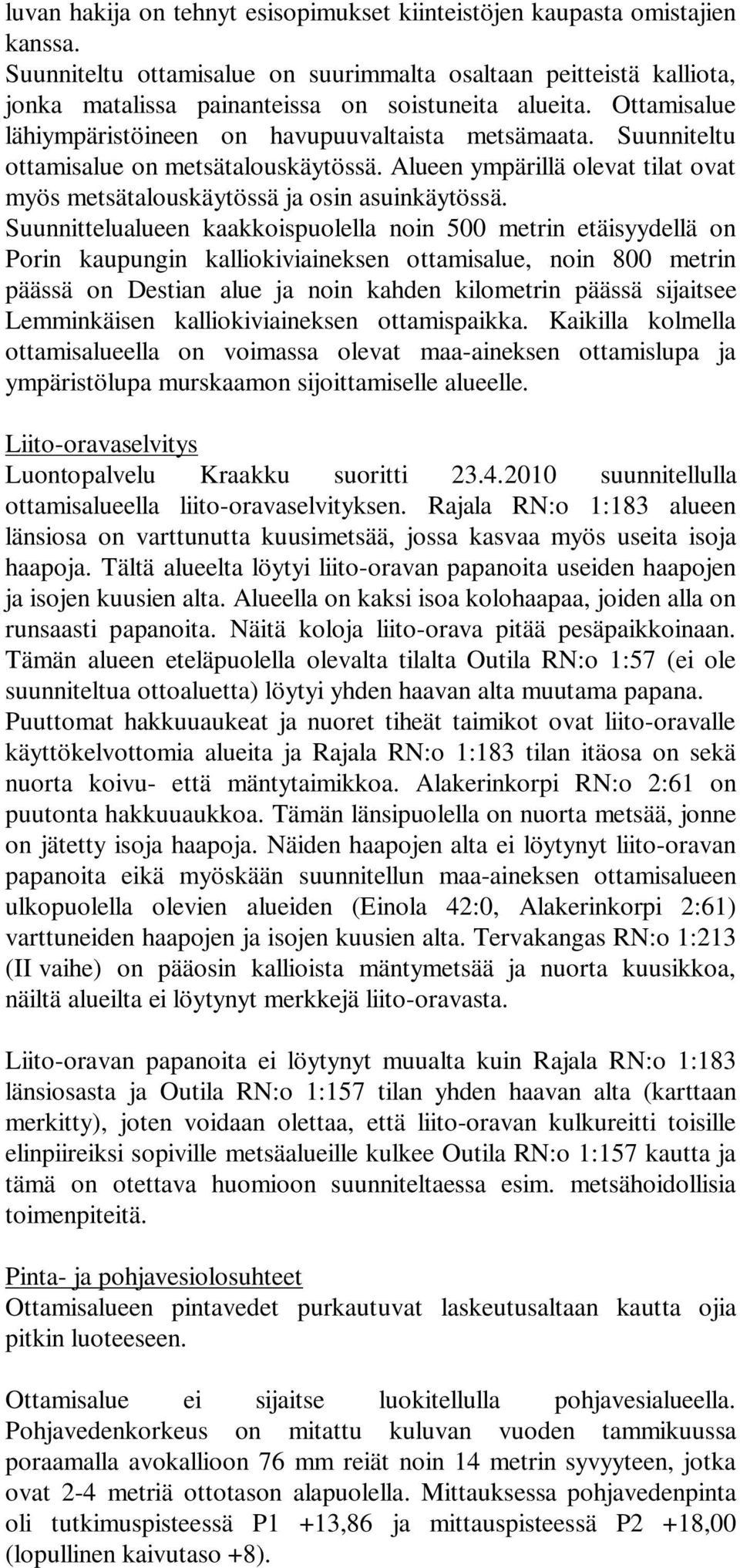 Suunnittelualueen kaakkoispuolella noin 500 metrin etäisyydellä on Porin kaupungin kalliokiviaineksen ottamisalue, noin 800 metrin päässä on Destian alue ja noin kahden kilometrin päässä sijaitsee