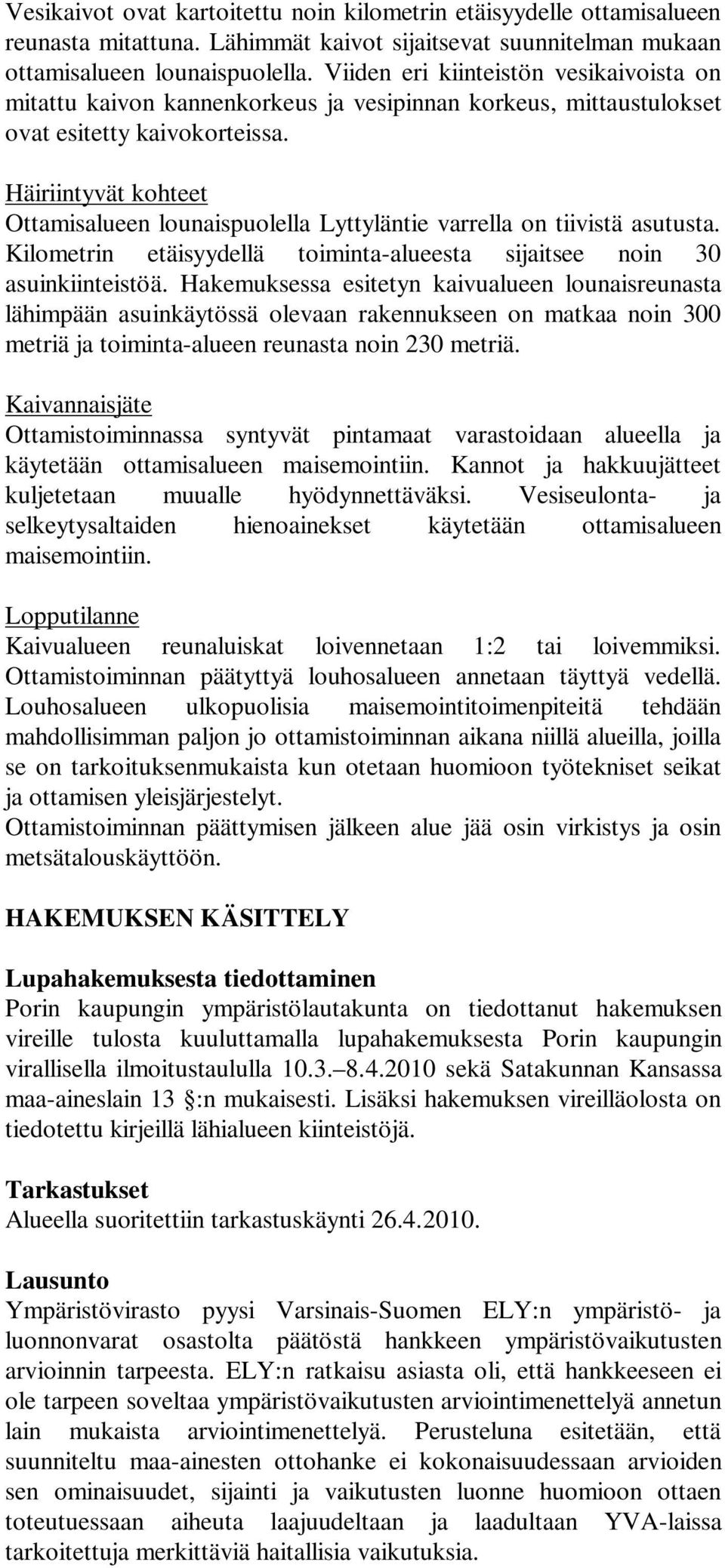 Häiriintyvät kohteet Ottamisalueen lounaispuolella Lyttyläntie varrella on tiivistä asutusta. Kilometrin etäisyydellä toiminta-alueesta sijaitsee noin 30 asuinkiinteistöä.