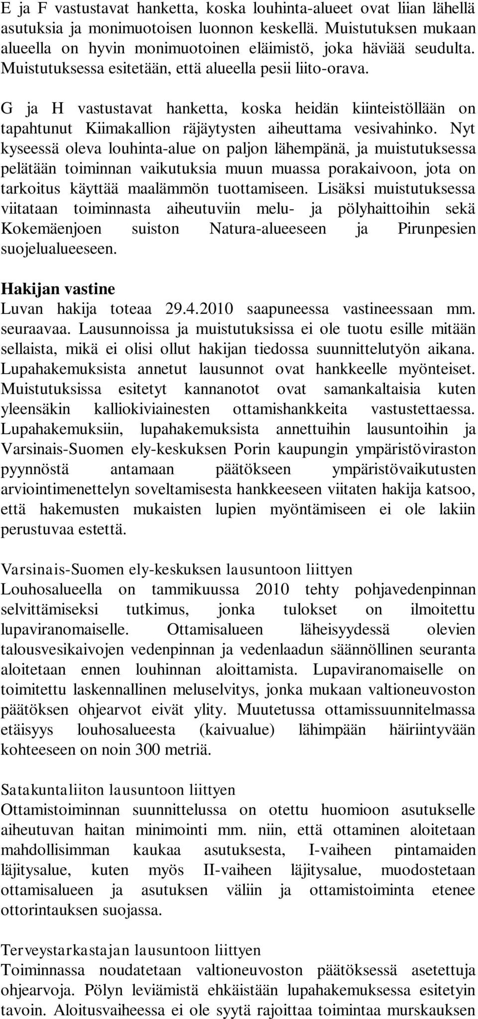 Nyt kyseessä oleva louhinta-alue on paljon lähempänä, ja muistutuksessa pelätään toiminnan vaikutuksia muun muassa porakaivoon, jota on tarkoitus käyttää maalämmön tuottamiseen.
