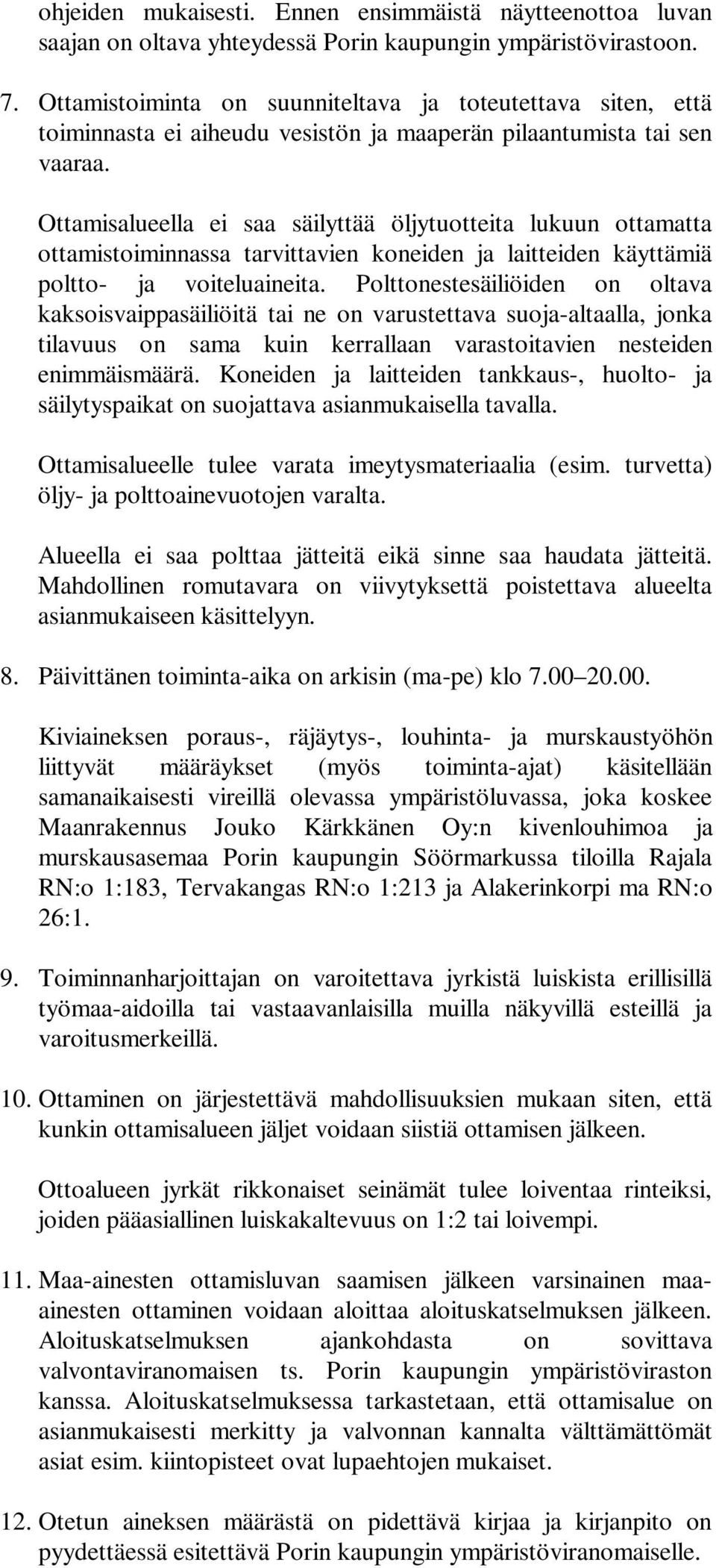 Ottamisalueella ei saa säilyttää öljytuotteita lukuun ottamatta ottamistoiminnassa tarvittavien koneiden ja laitteiden käyttämiä poltto- ja voiteluaineita.
