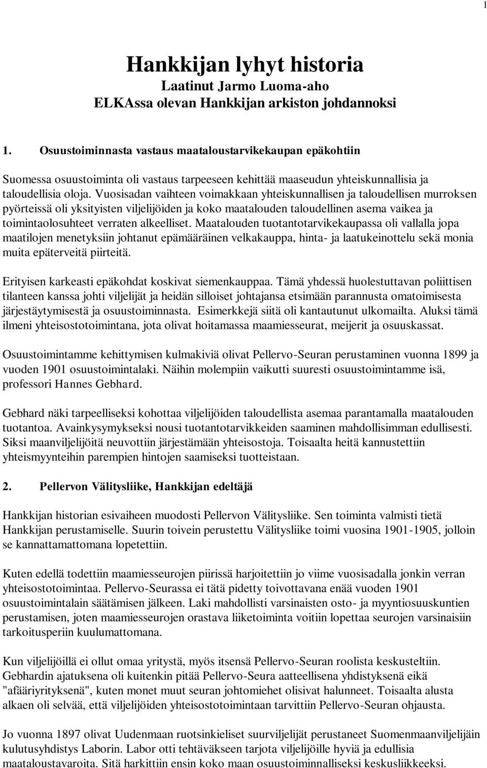 Vuosisadan vaihteen voimakkaan yhteiskunnallisen ja taloudellisen murroksen pyörteissä oli yksityisten viljelijöiden ja koko maatalouden taloudellinen asema vaikea ja toimintaolosuhteet verraten