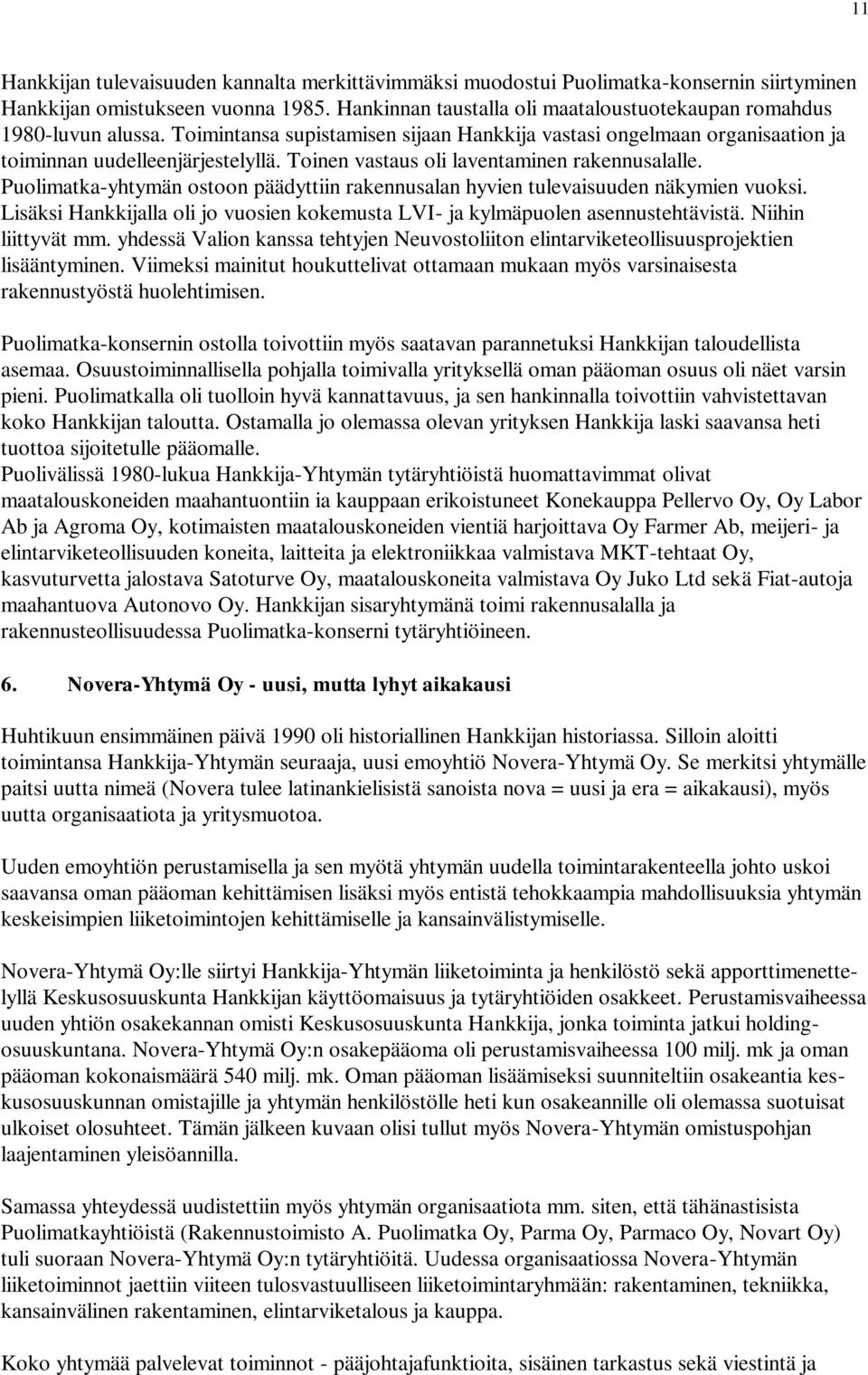 Toinen vastaus oli laventaminen rakennusalalle. Puolimatka-yhtymän ostoon päädyttiin rakennusalan hyvien tulevaisuuden näkymien vuoksi.