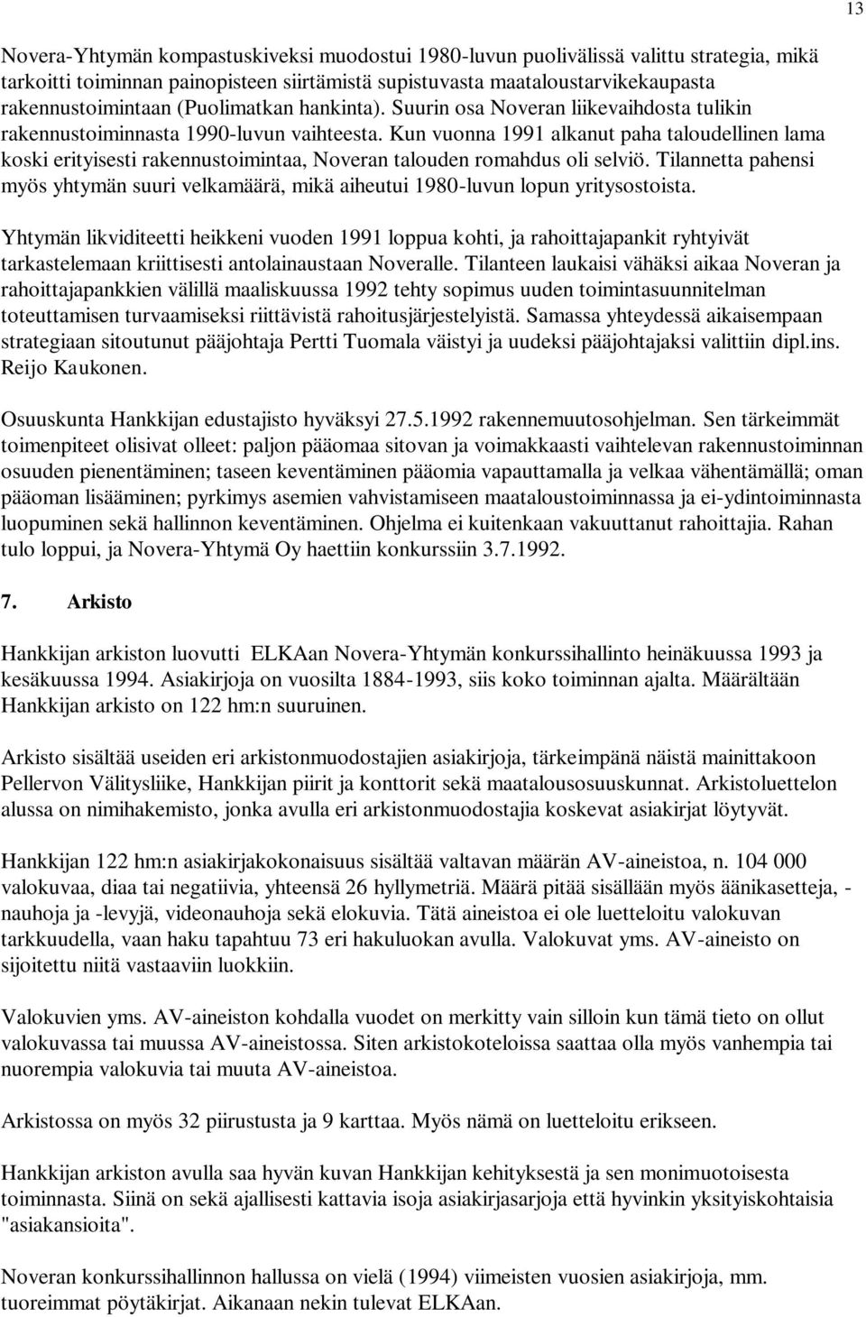 Kun vuonna 1991 alkanut paha taloudellinen lama koski erityisesti rakennustoimintaa, Noveran talouden romahdus oli selviö.