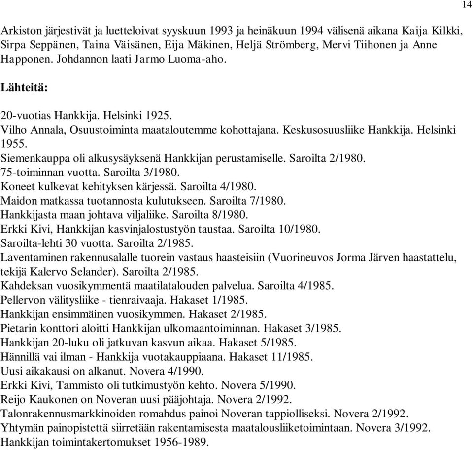 Siemenkauppa oli alkusysäyksenä Hankkijan perustamiselle. Saroilta 2/1980. 75-toiminnan vuotta. Saroilta 3/1980. Koneet kulkevat kehityksen kärjessä. Saroilta 4/1980.