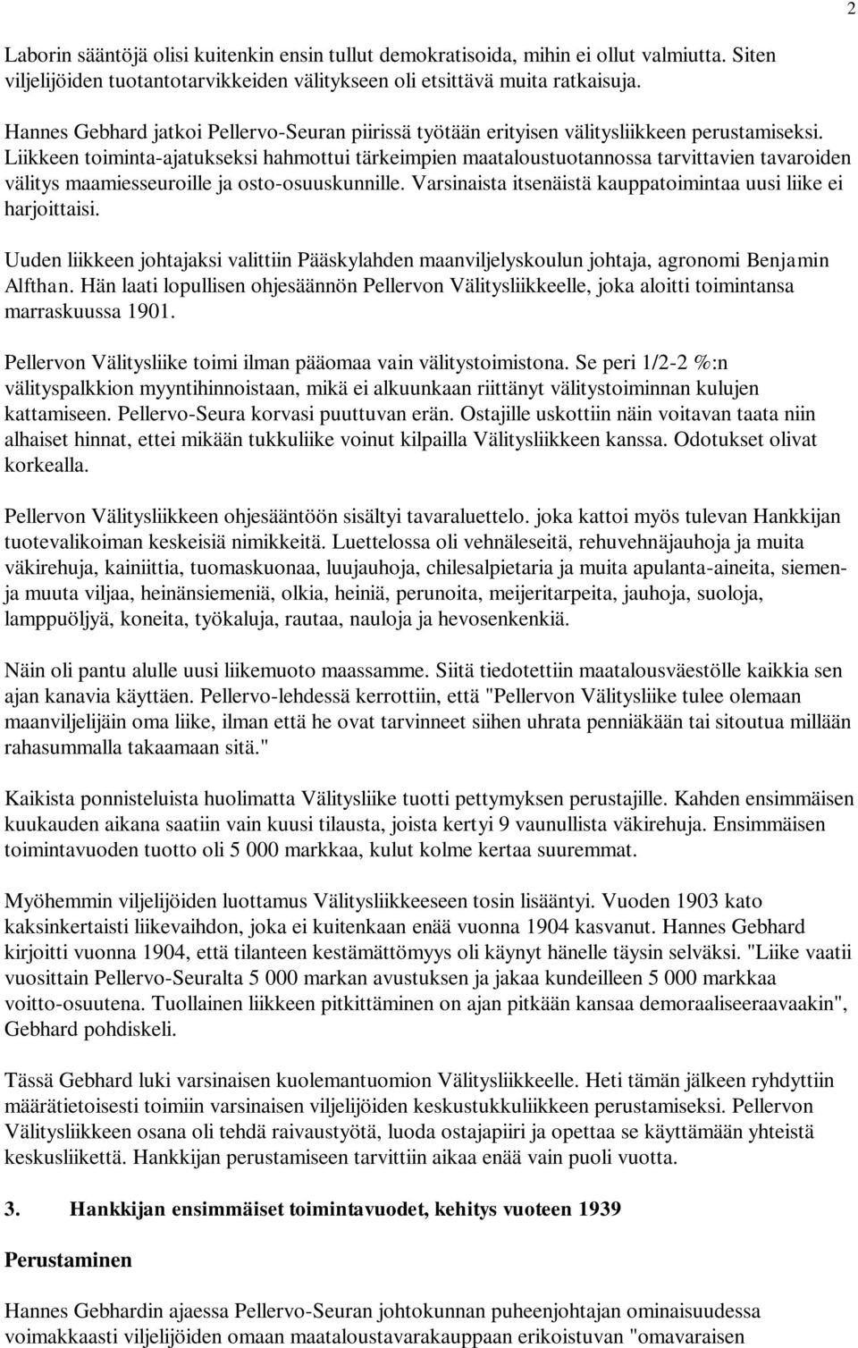 Liikkeen toiminta-ajatukseksi hahmottui tärkeimpien maataloustuotannossa tarvittavien tavaroiden välitys maamiesseuroille ja osto-osuuskunnille.